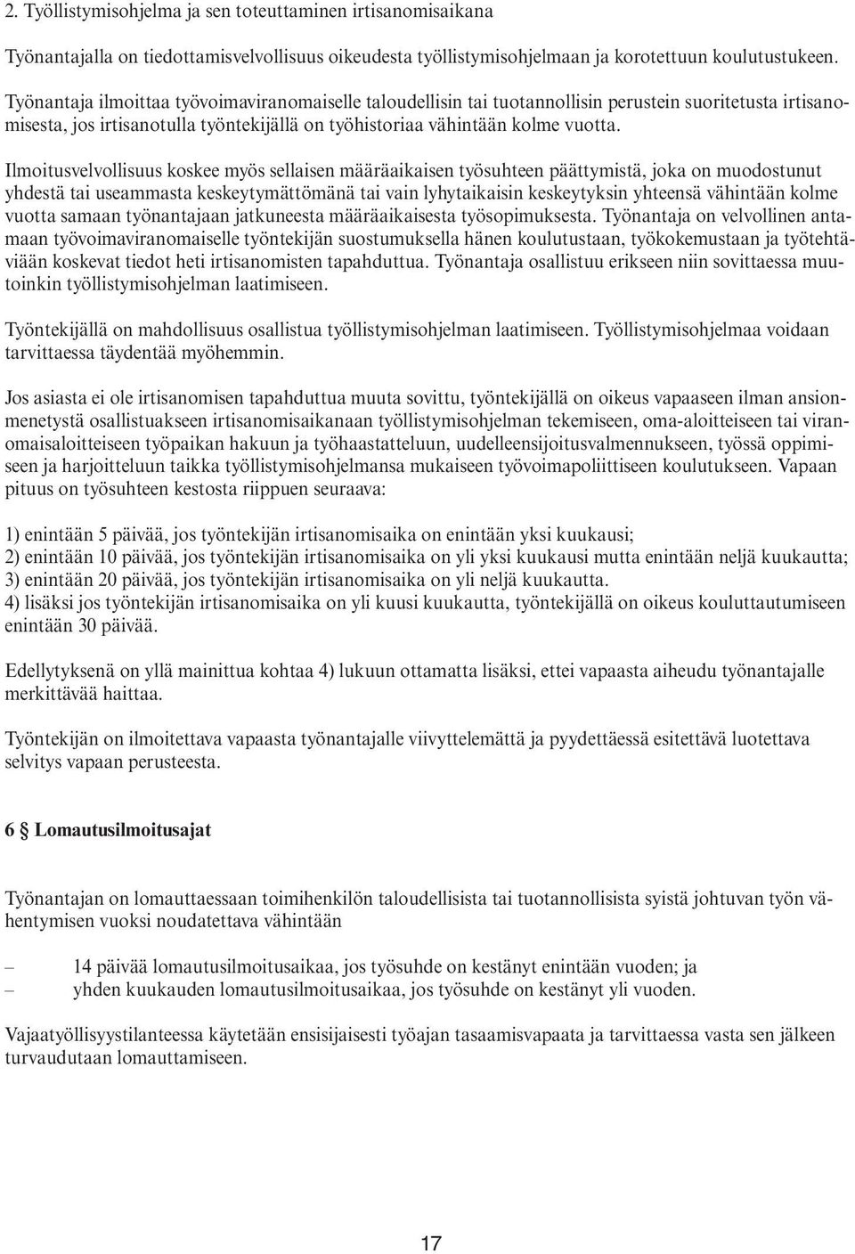 Ilmoitusvelvollisuus koskee myös sellaisen määräaikaisen työsuhteen päättymistä, joka on muodostunut yhdestä tai useammasta keskeytymättömänä tai vain lyhytaikaisin keskeytyksin yhteensä vähintään