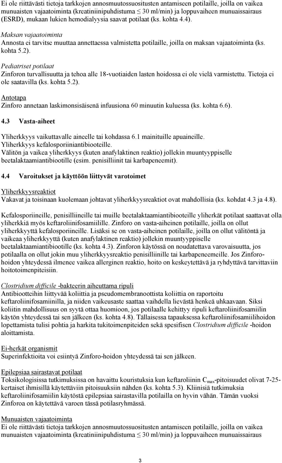 Pediatriset potilaat Zinforon turvallisuutta ja tehoa alle 18-vuotiaiden lasten hoidossa ei ole vielä varmistettu. Tietoja ei ole saatavilla (ks. kohta 5.2).