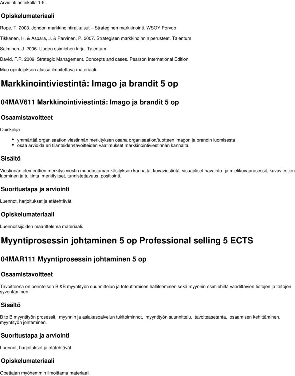 Markkinointiviestintä: Imago ja brandit op 04MAV611 Markkinointiviestintä: Imago ja brandit op ymmärtää organisaation viestinnän merkityksen osana organisaation/tuotteen imagon ja brandin luomisesta