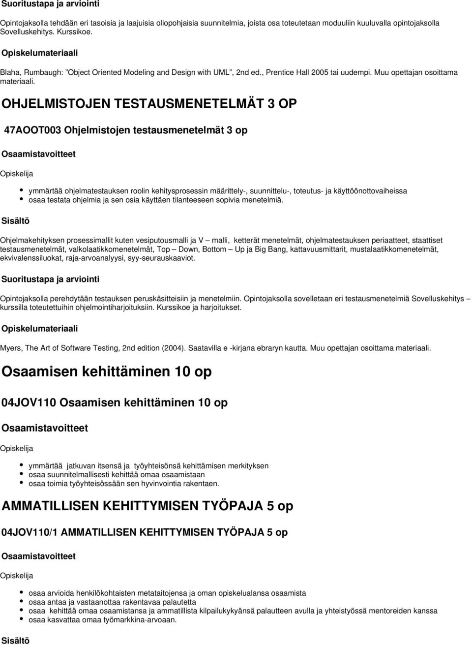 OHJELMISTOJEN TESTAUSMENETELMÄT 3 OP 47AOOT003 Ohjelmistojen testausmenetelmät 3 op ymmärtää ohjelmatestauksen roolin kehitysprosessin määrittely-, suunnittelu-, toteutus- ja käyttöönottovaiheissa