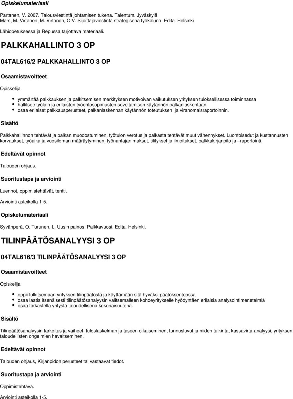 PALKKAHALLINTO 3 OP 04TAL616/2 PALKKAHALLINTO 3 OP ymmärtää palkkauksen ja palkitsemisen merkityksen motivoivan vaikutuksen yrityksen tuloksellisessa toiminnassa hallitsee työlain ja erilaisten