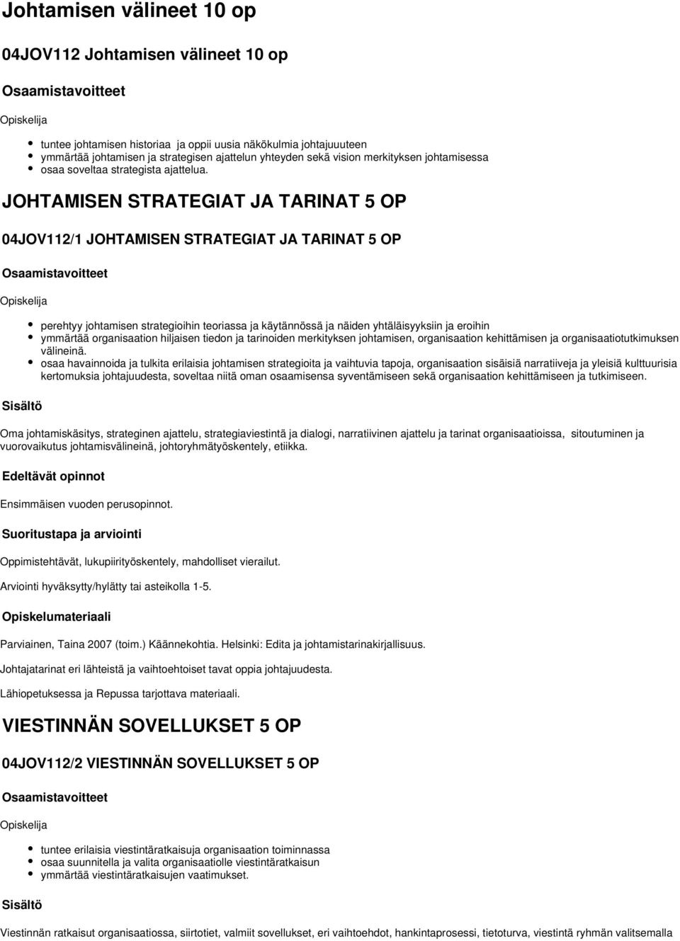 JOHTAMISEN STRATEGIAT JA TARINAT OP 04JOV112/1 JOHTAMISEN STRATEGIAT JA TARINAT OP perehtyy johtamisen strategioihin teoriassa ja käytännössä ja näiden yhtäläisyyksiin ja eroihin ymmärtää