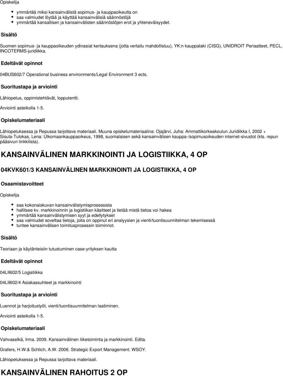 04BUS602/7 Operational business environments/legal Environment 3 ects. Lähiopetus, oppimistehtävät, lopputentti. Arviointi asteikolla 1-. Lähiopetuksessa ja Repussa tarjottava materiaali.