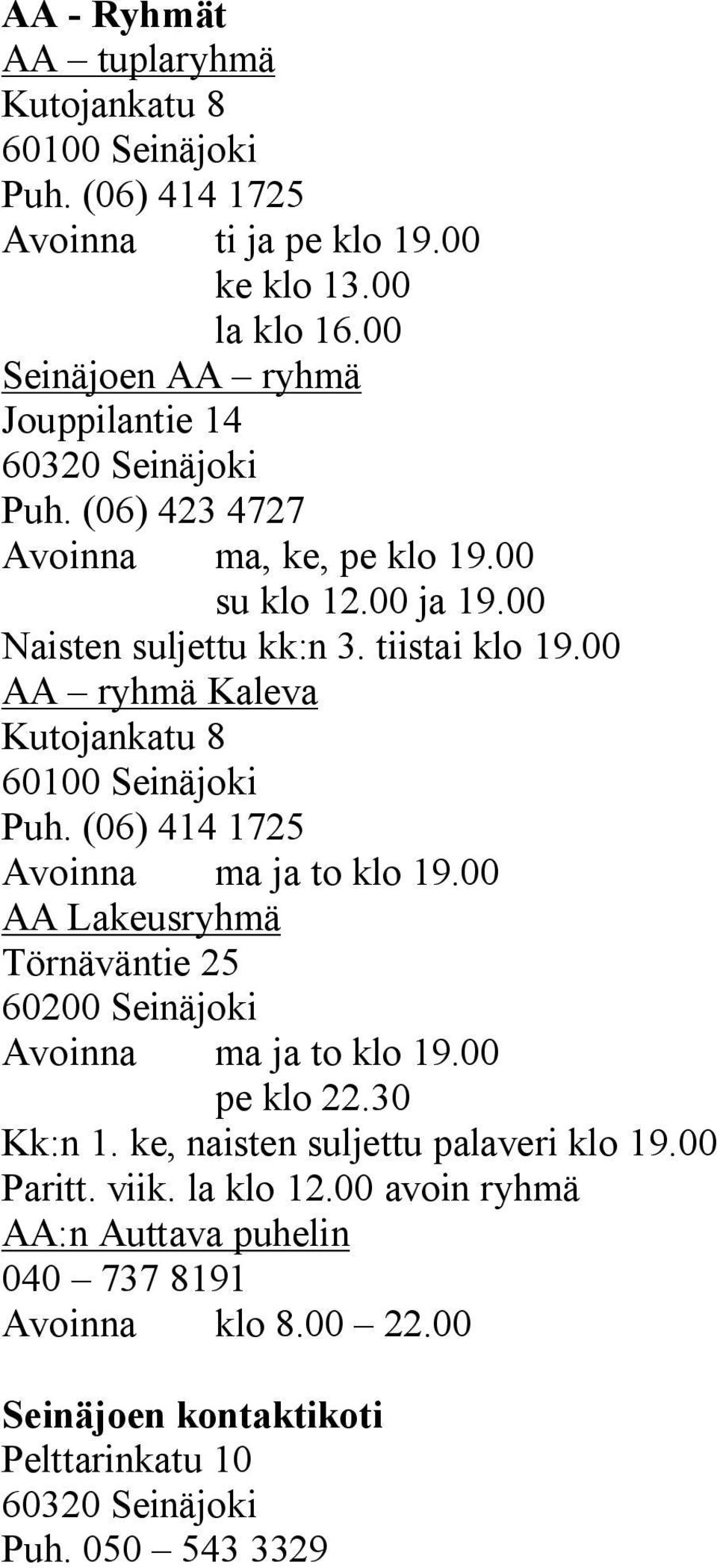 00 AA ryhmä Kaleva Kutojankatu 8 60100 Seinäjoki Puh. (06) 414 1725 Avoinna ma ja to klo 19.00 AA Lakeusryhmä Törnäväntie 25 60200 Seinäjoki Avoinna ma ja to klo 19.