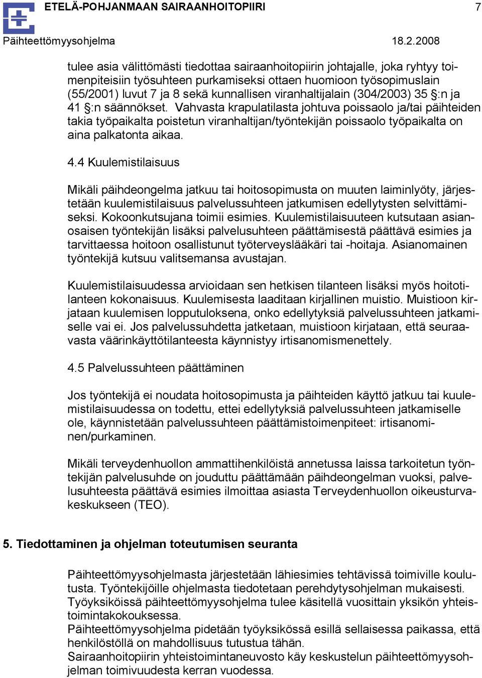 Vahvasta krapulatilasta johtuva poissaolo ja/tai päihteiden takia työpaikalta poistetun viranhaltijan/työntekijän poissaolo työpaikalta on aina palkatonta aikaa. 4.