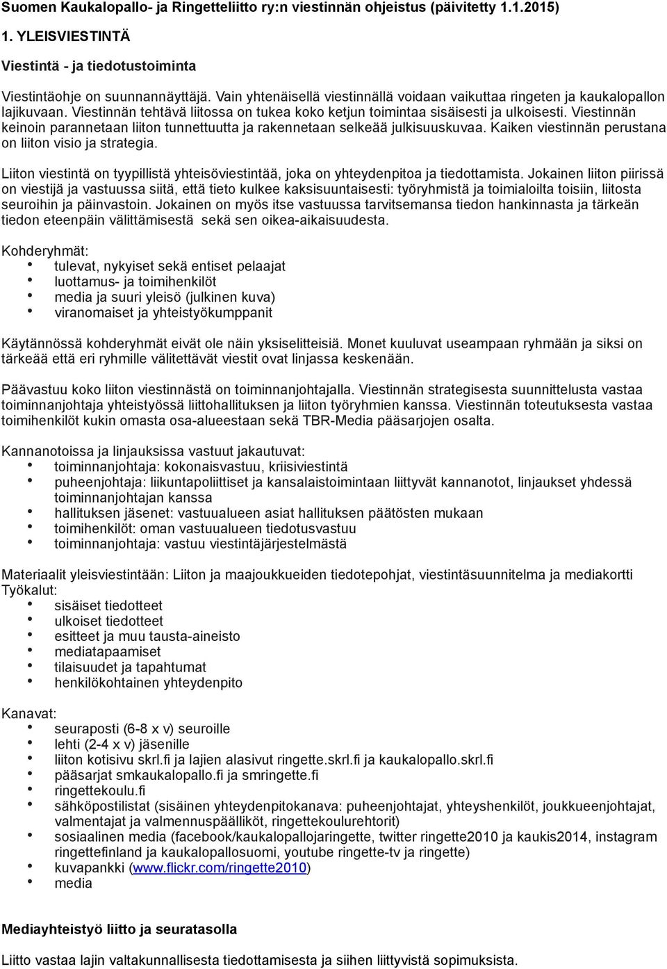 Viestinnän keinoin parannetaan liiton tunnettuutta ja rakennetaan selkeää julkisuuskuvaa. Kaiken viestinnän perustana on liiton visio ja strategia.