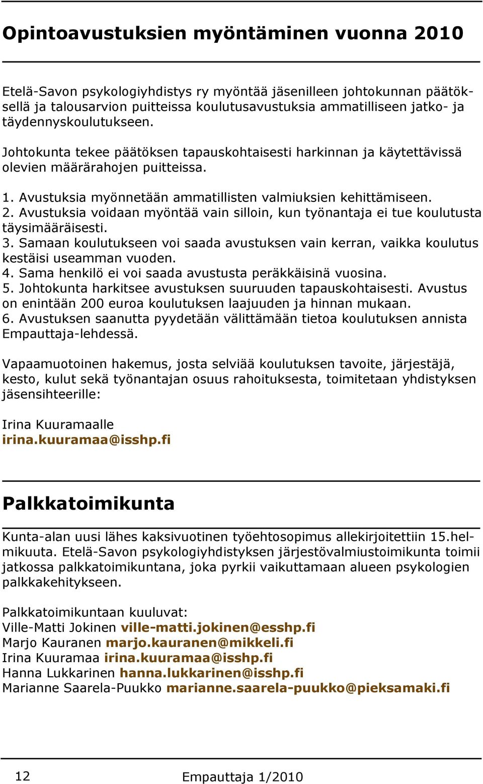 Avustuksia voidaan myöntää vain silloin, kun työnantaja ei tue koulutusta täysimääräisesti. 3. Samaan koulutukseen voi saada avustuksen vain kerran, vaikka koulutus kestäisi useamman vuoden. 4.