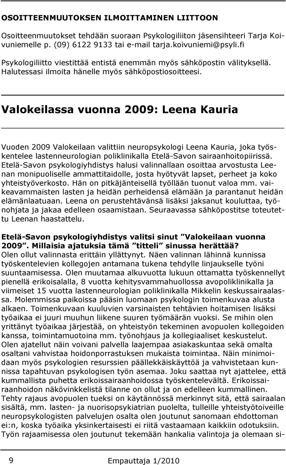Valokeilassa vuonna 2009: Leena Kauria Vuoden 2009 Valokeilaan valittiin neuropsykologi Leena Kauria, joka työskentelee lastenneurologian poliklinikalla Etelä-Savon sairaanhoitopiirissä.