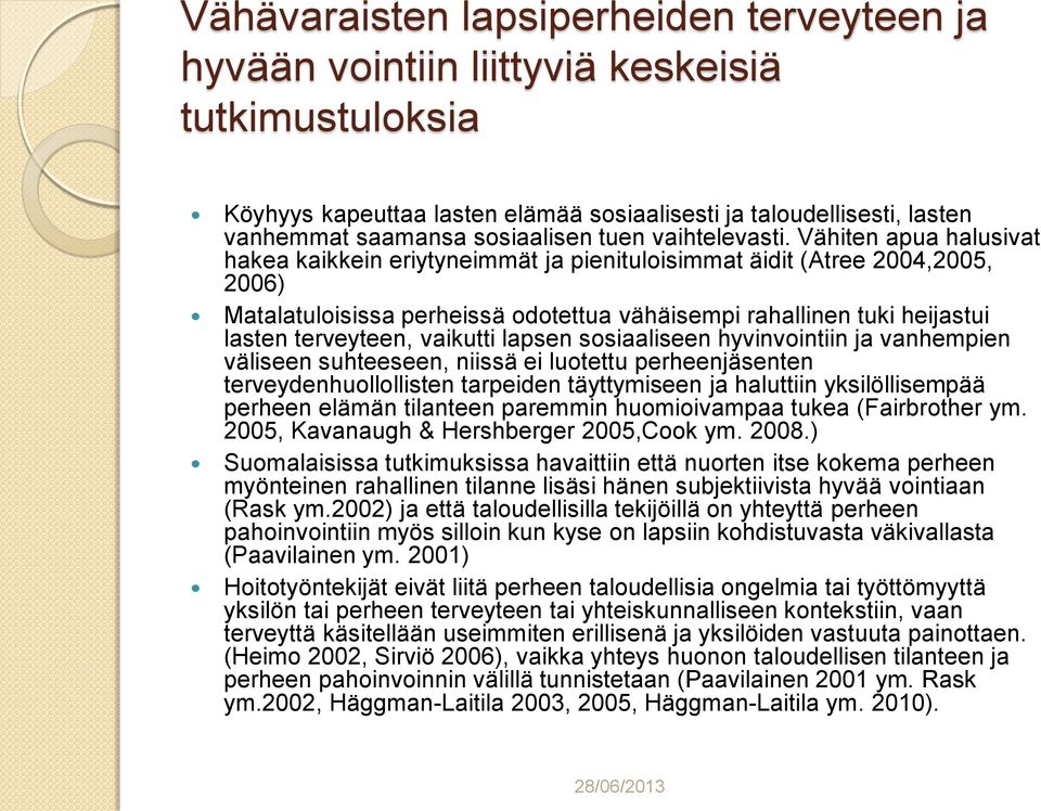 Vähiten apua halusivat hakea kaikkein eriytyneimmät ja pienituloisimmat äidit (Atree 2004,2005, 2006) Matalatuloisissa perheissä odotettua vähäisempi rahallinen tuki heijastui lasten terveyteen,