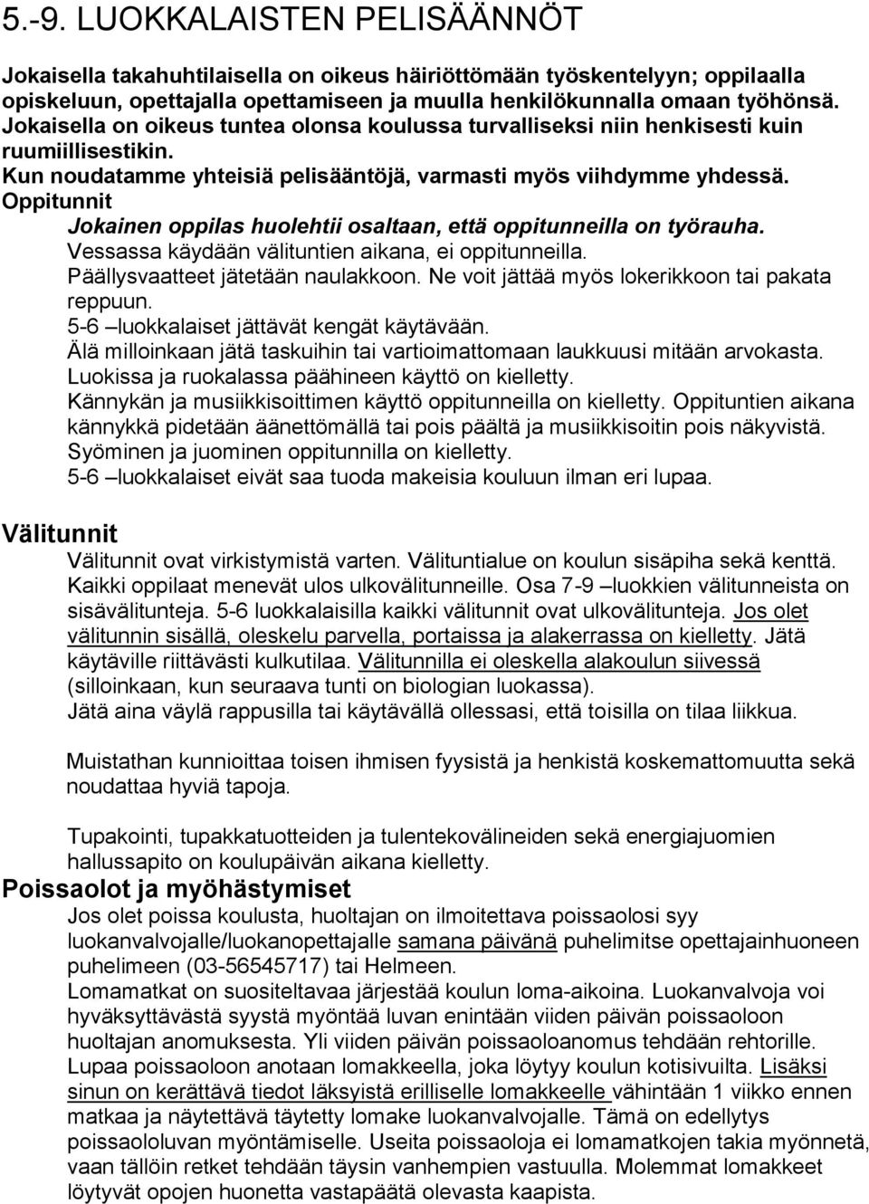 Oppitunnit Jokainen oppilas huolehtii osaltaan, että oppitunneilla on työrauha. Vessassa käydään välituntien aikana, ei oppitunneilla. Päällysvaatteet jätetään naulakkoon.