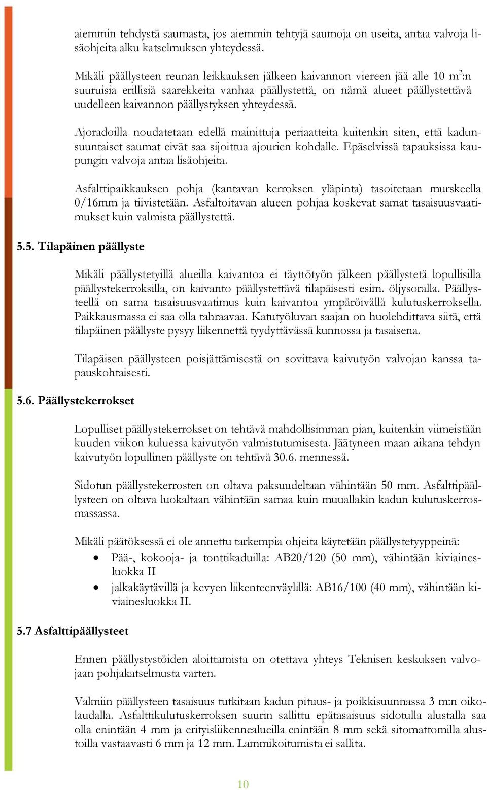 yhteydessä. Ajoradoilla noudatetaan edellä mainittuja periaatteita kuitenkin siten, että kadunsuuntaiset saumat eivät saa sijoittua ajourien kohdalle.