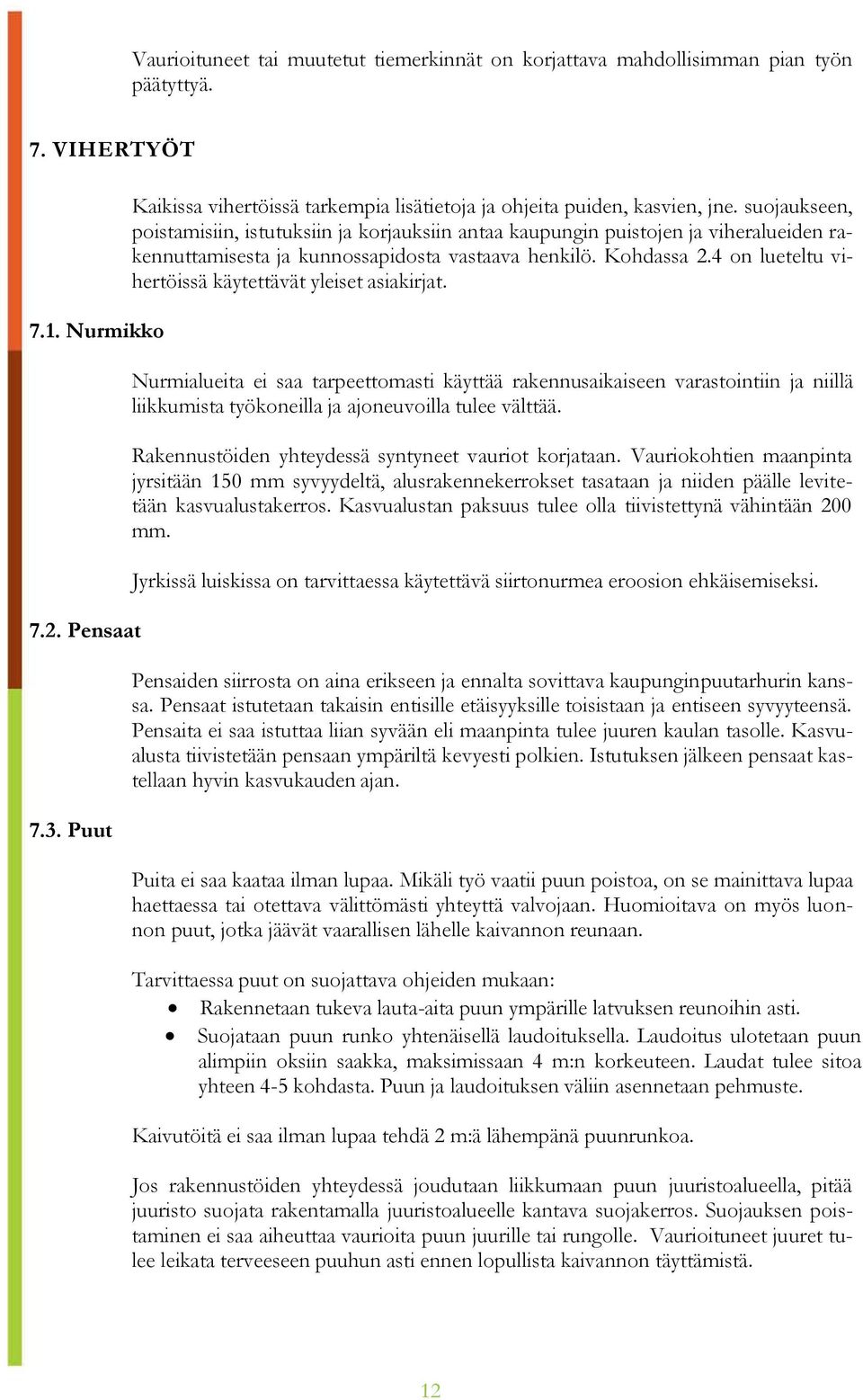 suojaukseen, poistamisiin, istutuksiin ja korjauksiin antaa kaupungin puistojen ja viheralueiden rakennuttamisesta ja kunnossapidosta vastaava henkilö. Kohdassa 2.