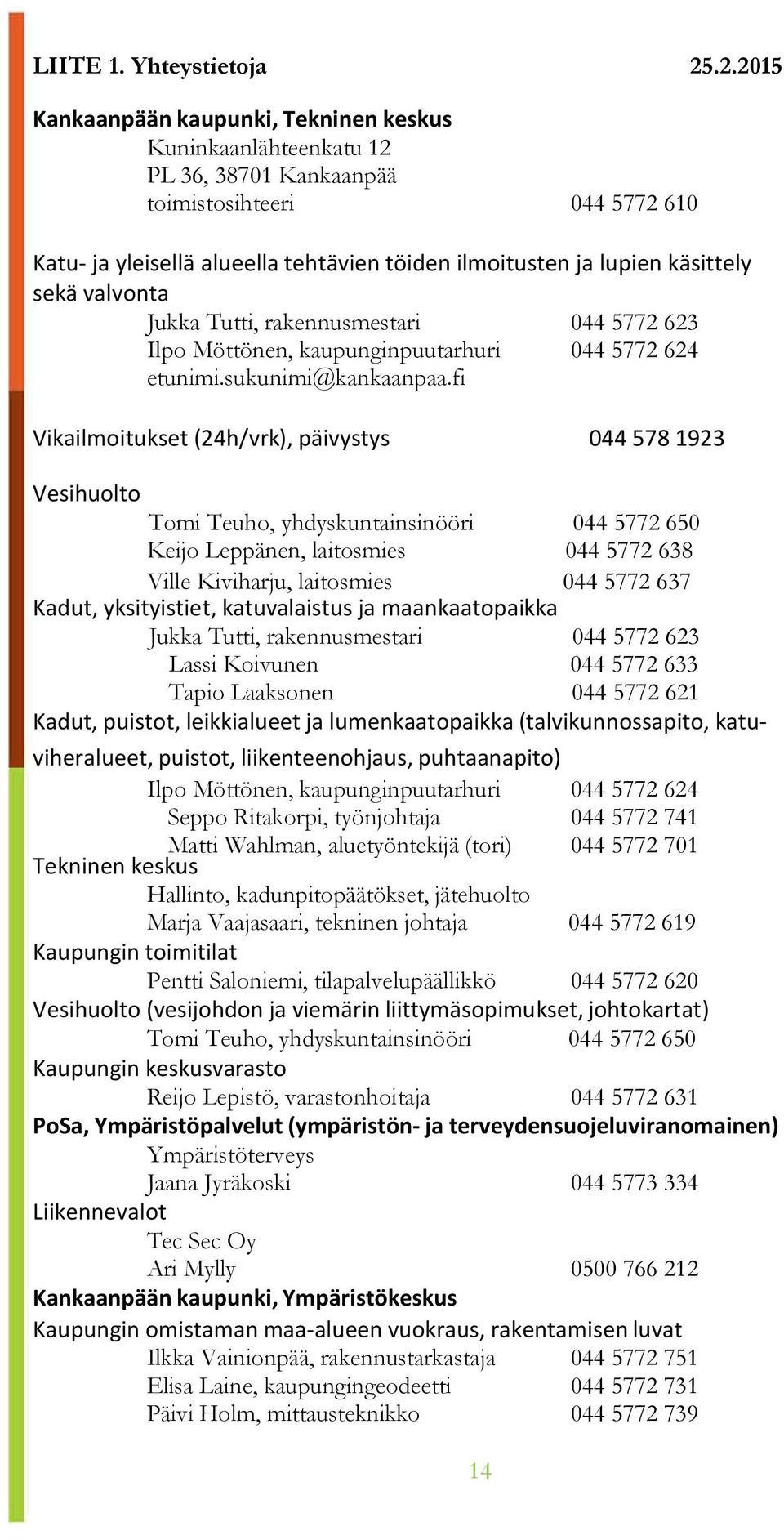 käsittely sekä valvonta Jukka Tutti, rakennusmestari 044 5772 623 Ilpo Möttönen, kaupunginpuutarhuri 044 5772 624 etunimi.sukunimi@kankaanpaa.