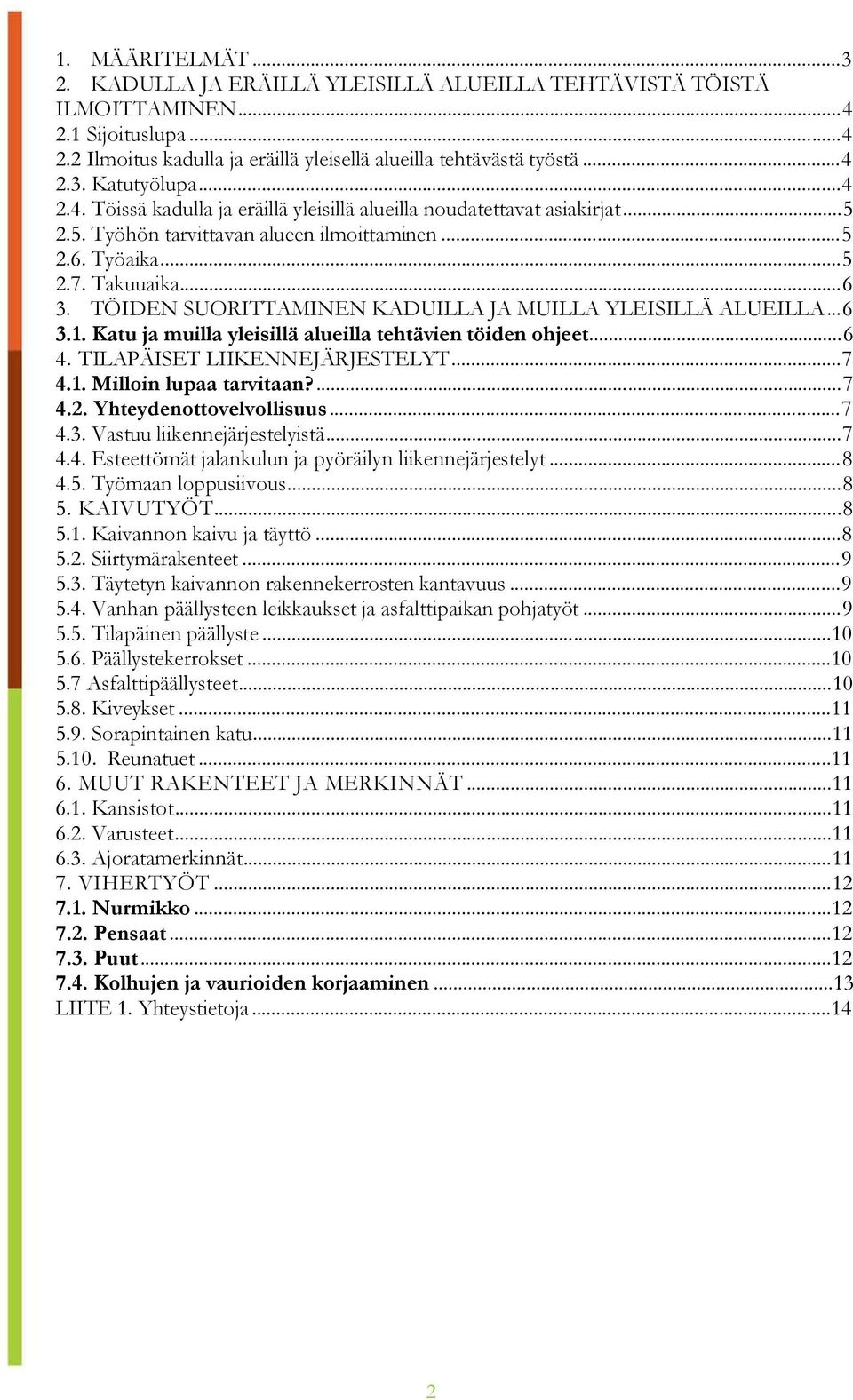 TÖIDEN SUORITTAMINEN KADUILLA JA MUILLA YLEISILLÄ ALUEILLA...6 3.1. Katu ja muilla yleisillä alueilla tehtävien töiden ohjeet...6 4. TILAPÄISET LIIKENNEJÄRJESTELYT...7 4.1. Milloin lupaa tarvitaan?