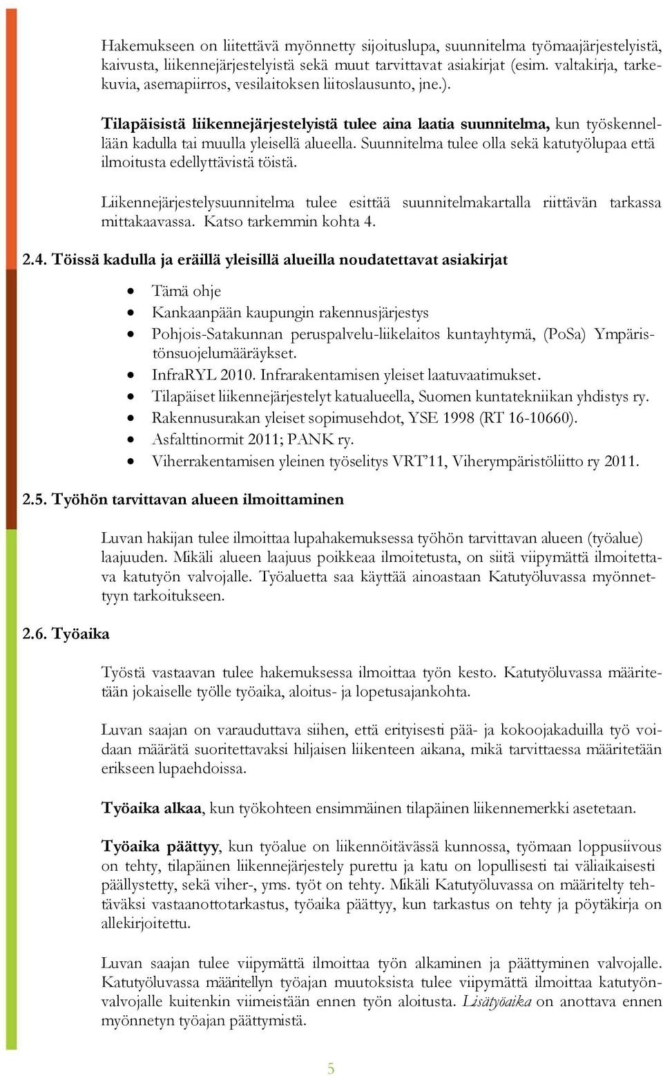 Suunnitelma tulee olla sekä katutyölupaa että ilmoitusta edellyttävistä töistä. Liikennejärjestelysuunnitelma tulee esittää suunnitelmakartalla riittävän tarkassa mittakaavassa.