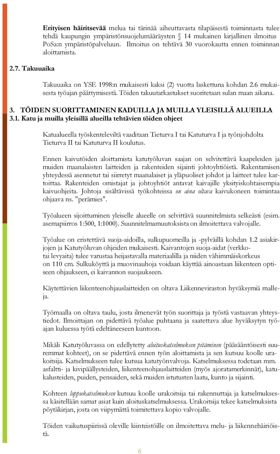 Töiden takuutarkastukset suoritetaan sulan maan aikana. 3. TÖIDEN SUORITTAMINEN KADUILLA JA MUILLA YLEISILLÄ ALUEILLA 3.1.