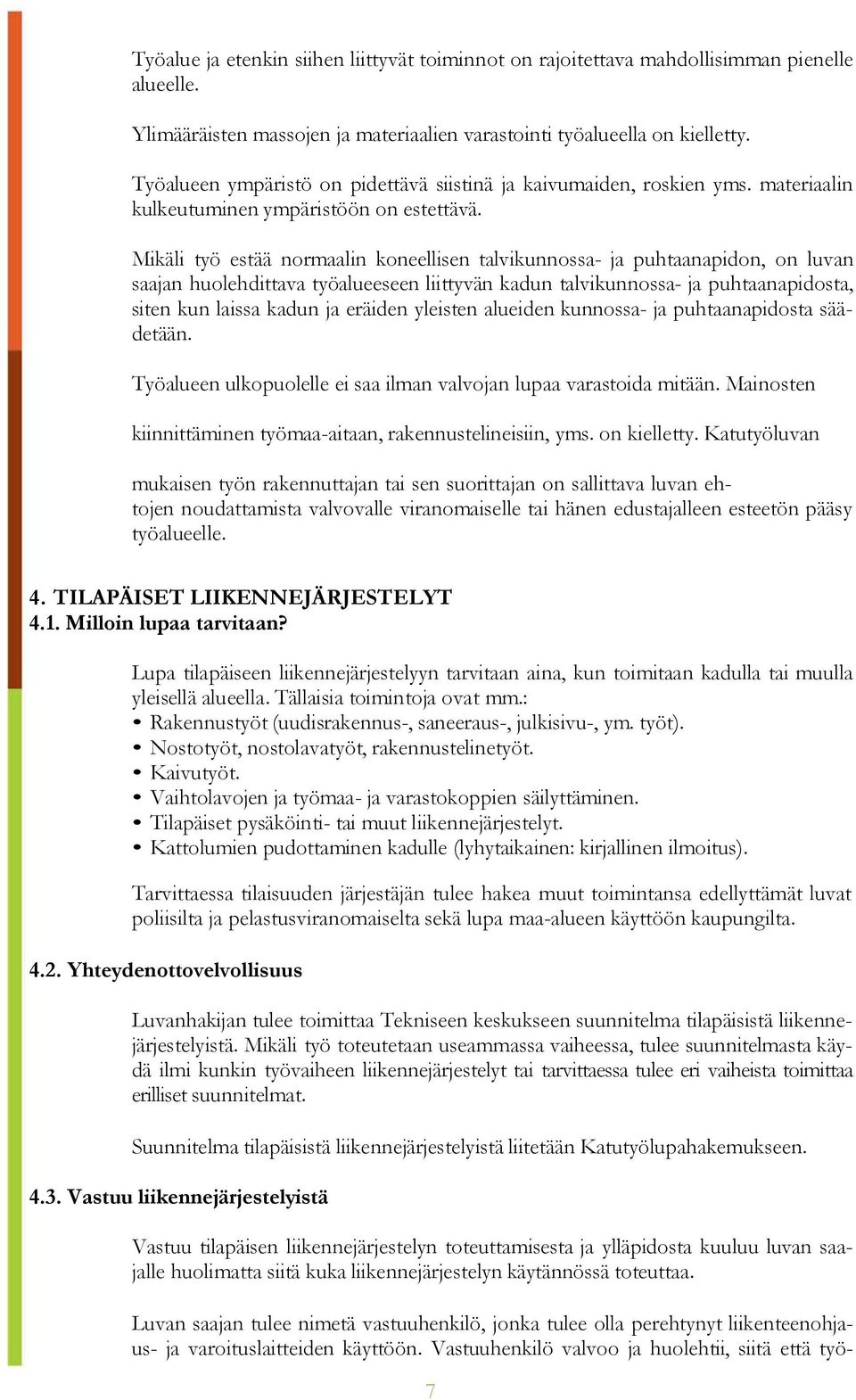 Mikäli työ estää normaalin koneellisen talvikunnossa- ja puhtaanapidon, on luvan saajan huolehdittava työalueeseen liittyvän kadun talvikunnossa- ja puhtaanapidosta, siten kun laissa kadun ja eräiden