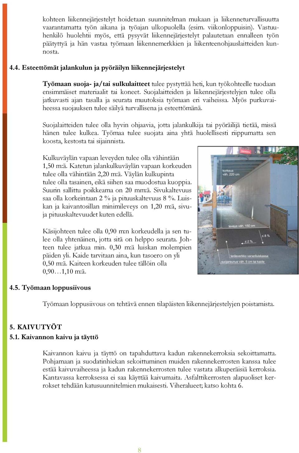 4. Esteettömät jalankulun ja pyöräilyn liikennejärjestelyt Työmaan suoja- ja/tai sulkulaitteet tulee pystyttää heti, kun työkohteelle tuodaan ensimmäiset materiaalit tai koneet.