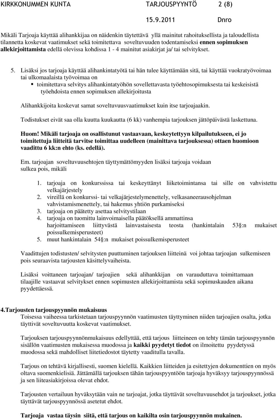 Lisäksi jos tarjoaja käyttää alihankintatyötä tai hän tulee käyttämään sitä, tai käyttää vuokratyövoimaa tai ulkomaalaista työvoimaa on toimitettava selvitys alihankintatyöhön sovellettavasta