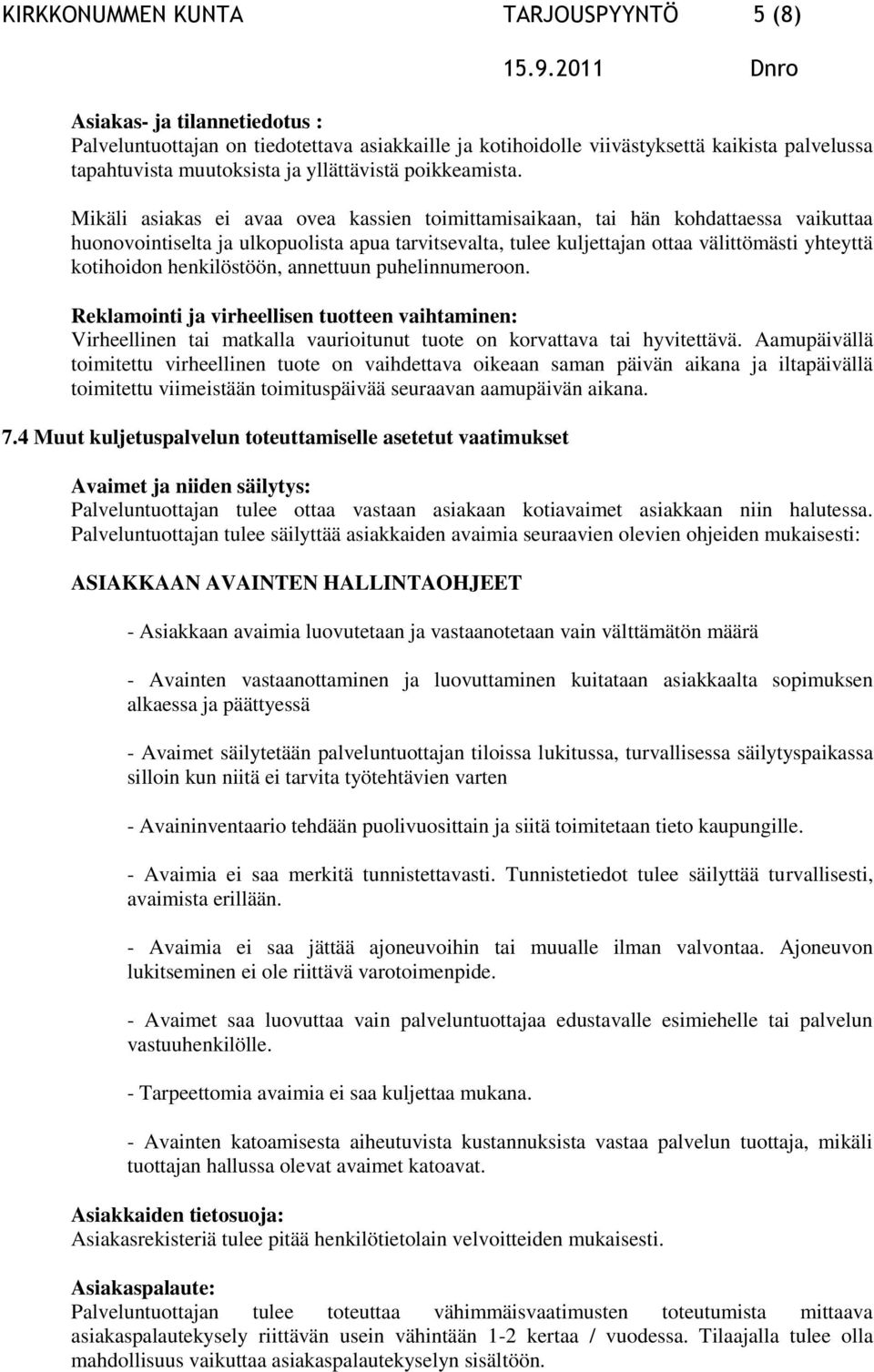 Mikäli asiakas ei avaa ovea kassien toimittamisaikaan, tai hän kohdattaessa vaikuttaa huonovointiselta ja ulkopuolista apua tarvitsevalta, tulee kuljettajan ottaa välittömästi yhteyttä kotihoidon