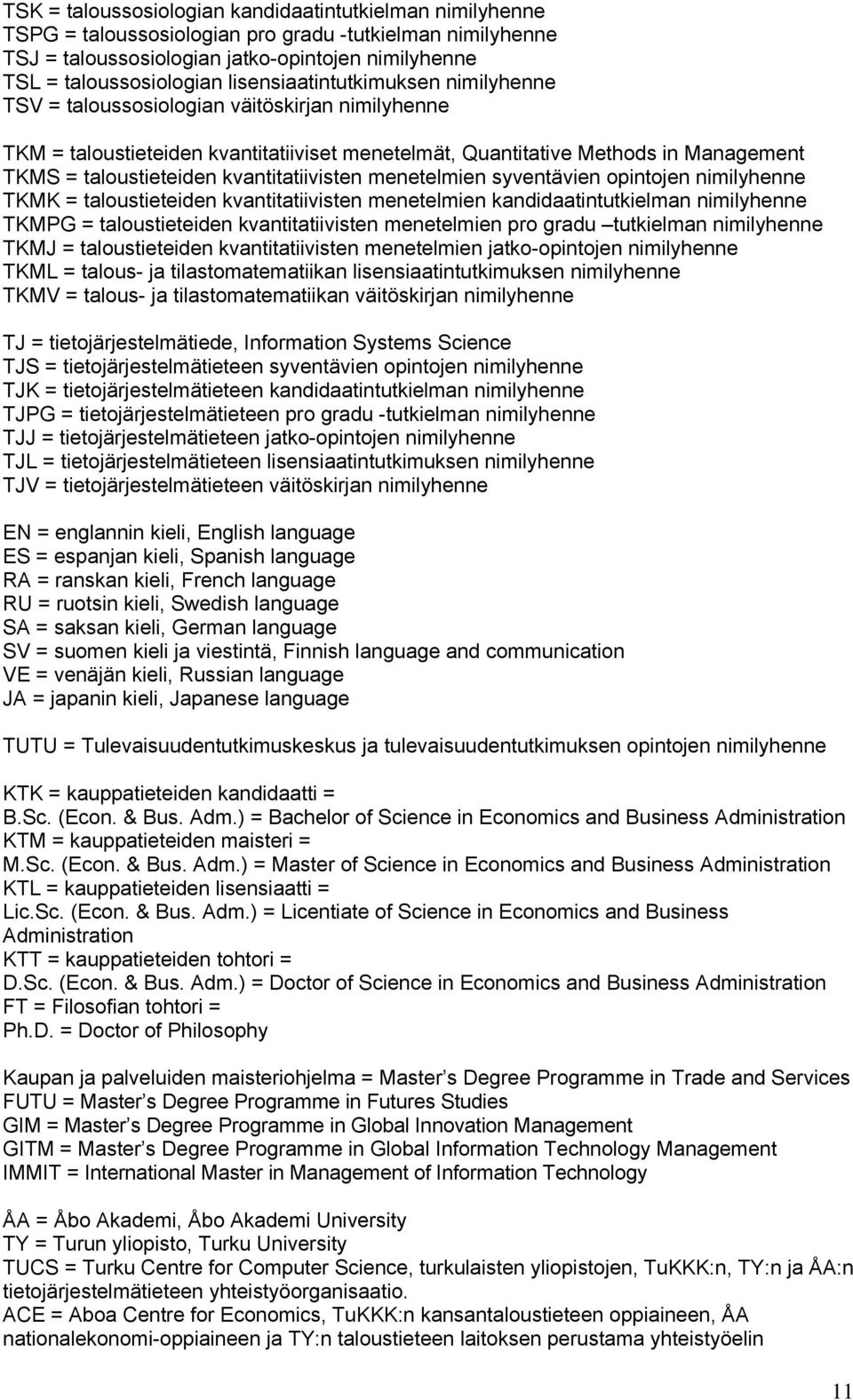 kvantitatiivisten menetelmien syventävien opintojen nimilyhenne TKMK = taloustieteiden kvantitatiivisten menetelmien kandidaatintutkielman nimilyhenne TKMPG = taloustieteiden kvantitatiivisten