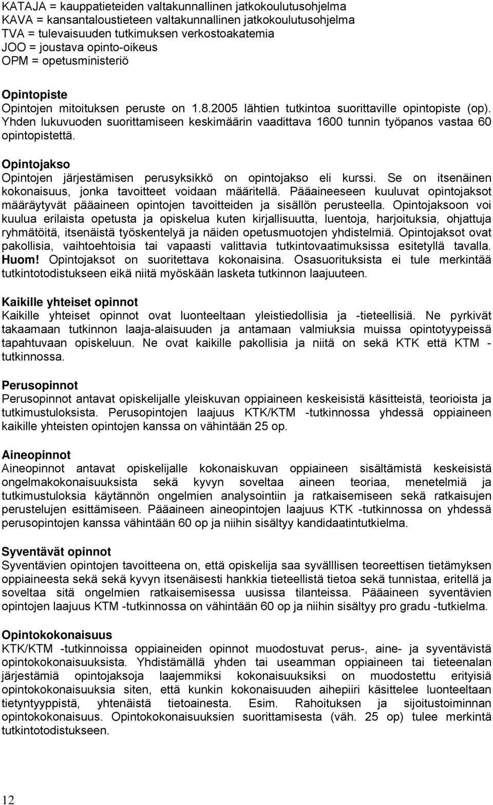 Yhden lukuvuoden suorittamiseen keskimäärin vaadittava 1600 tunnin työpanos vastaa 60 opintopistettä. Opintojakso Opintojen järjestämisen perusyksikkö on opintojakso eli kurssi.