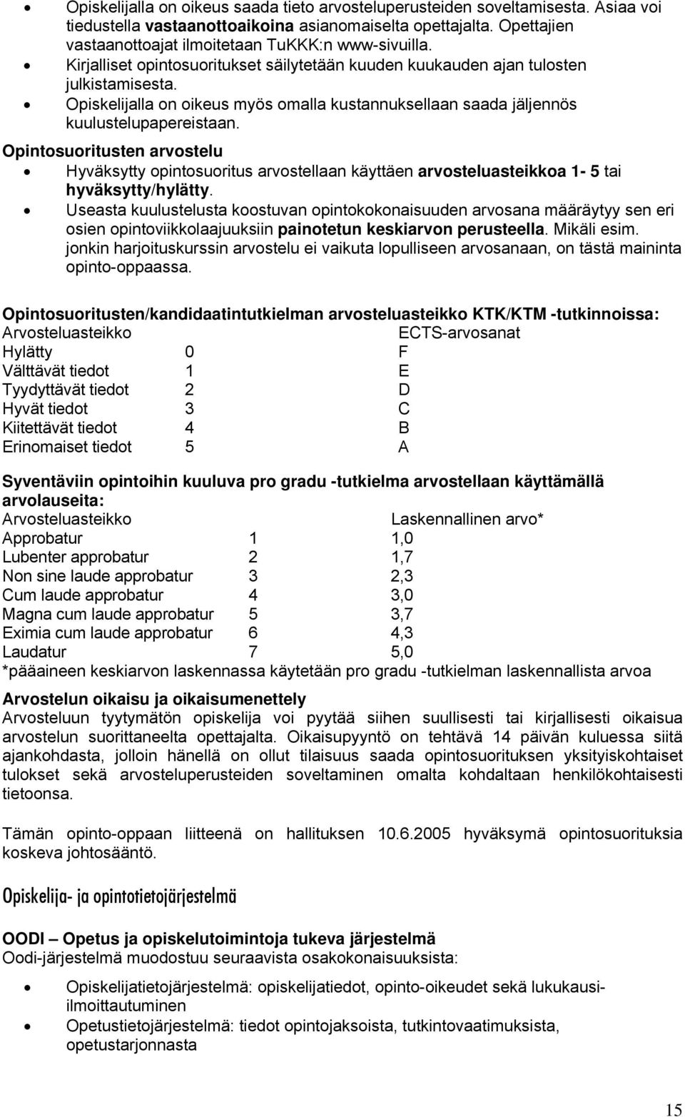 Opiskelijalla on oikeus myös omalla kustannuksellaan saada jäljennös kuulustelupapereistaan.