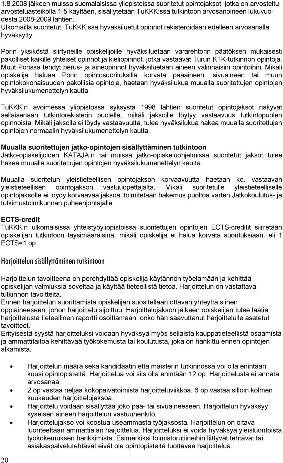 Porin yksiköstä siirtyneille opiskelijoille hyväksiluetaan vararehtorin päätöksen mukaisesti pakolliset kaikille yhteiset opinnot ja kieliopinnot, jotka vastaavat Turun KTK-tutkinnon opintoja.