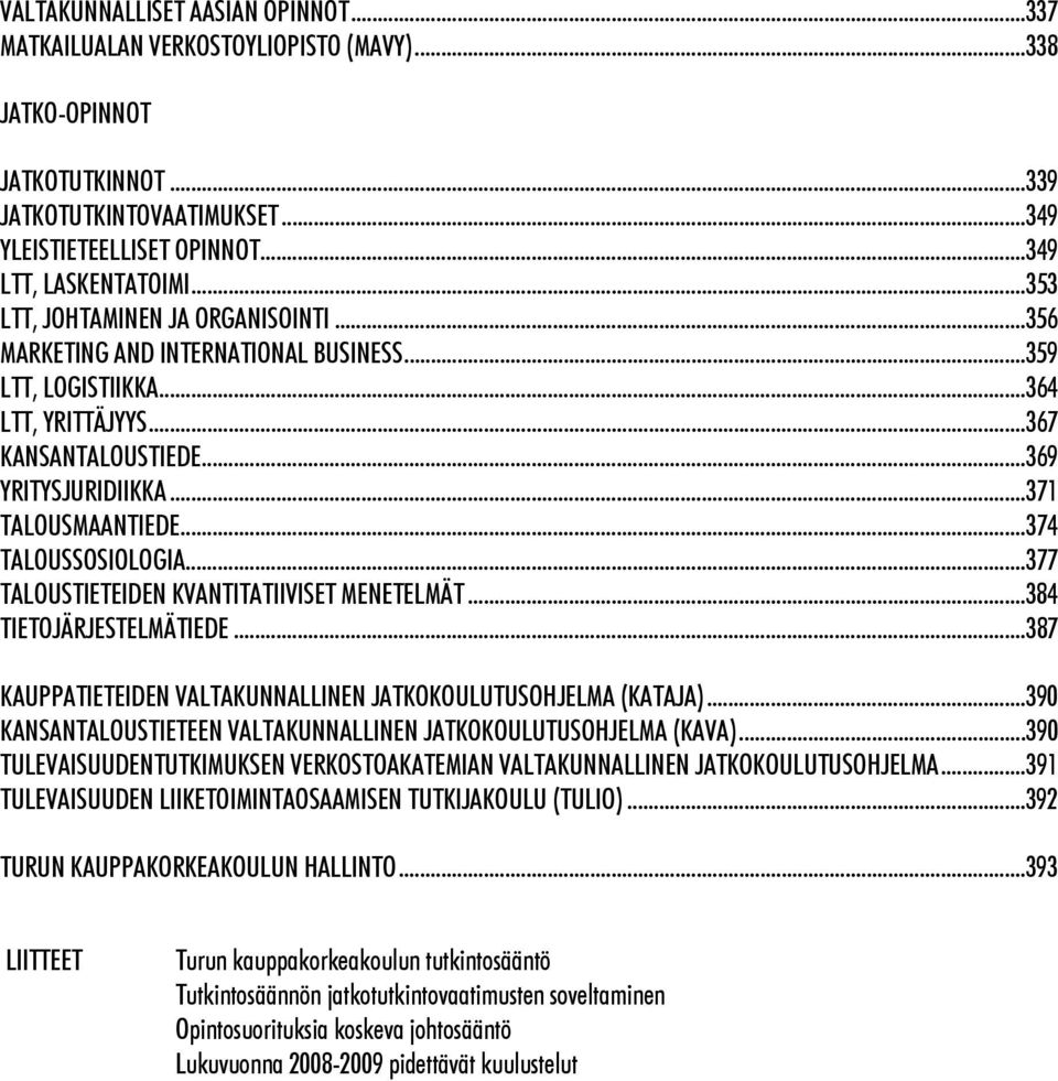 ..374 TALOUSSOSIOLOGIA...377 TALOUSTIETEIDEN KVANTITATIIVISET MENETELMÄT...384 TIETOJÄRJESTELMÄTIEDE...387 KAUPPATIETEIDEN VALTAKUNNALLINEN JATKOKOULUTUSOHJELMA (KATAJA).