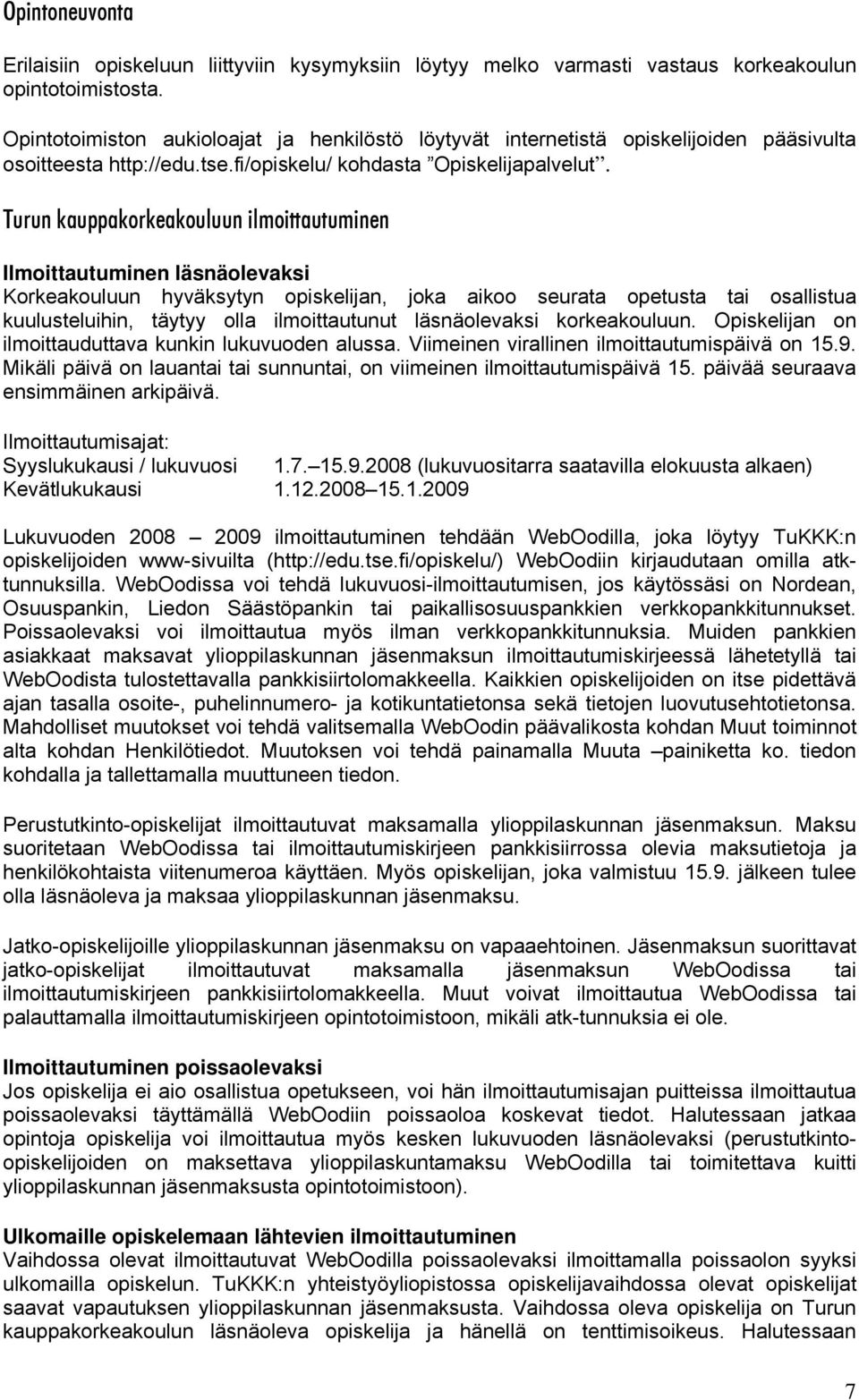 Turun kauppakorkeakouluun ilmoittautuminen Ilmoittautuminen läsnäolevaksi Korkeakouluun hyväksytyn opiskelijan, joka aikoo seurata opetusta tai osallistua kuulusteluihin, täytyy olla ilmoittautunut