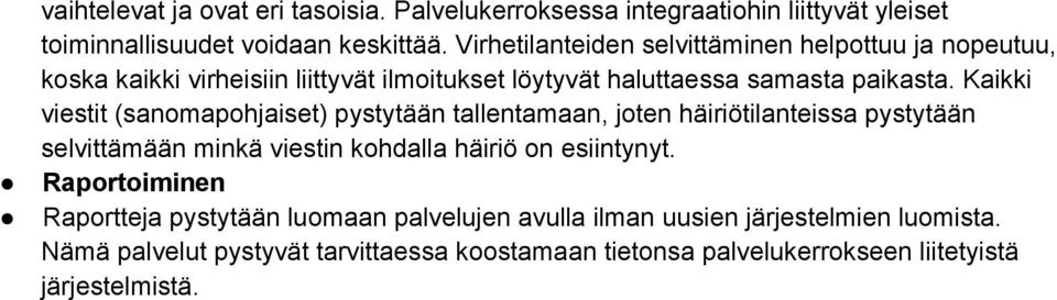 Kaikki viestit (sanomapohjaiset) pystytään tallentamaan, joten häiriötilanteissa pystytään selvittämään minkä viestin kohdalla häiriö on esiintynyt.