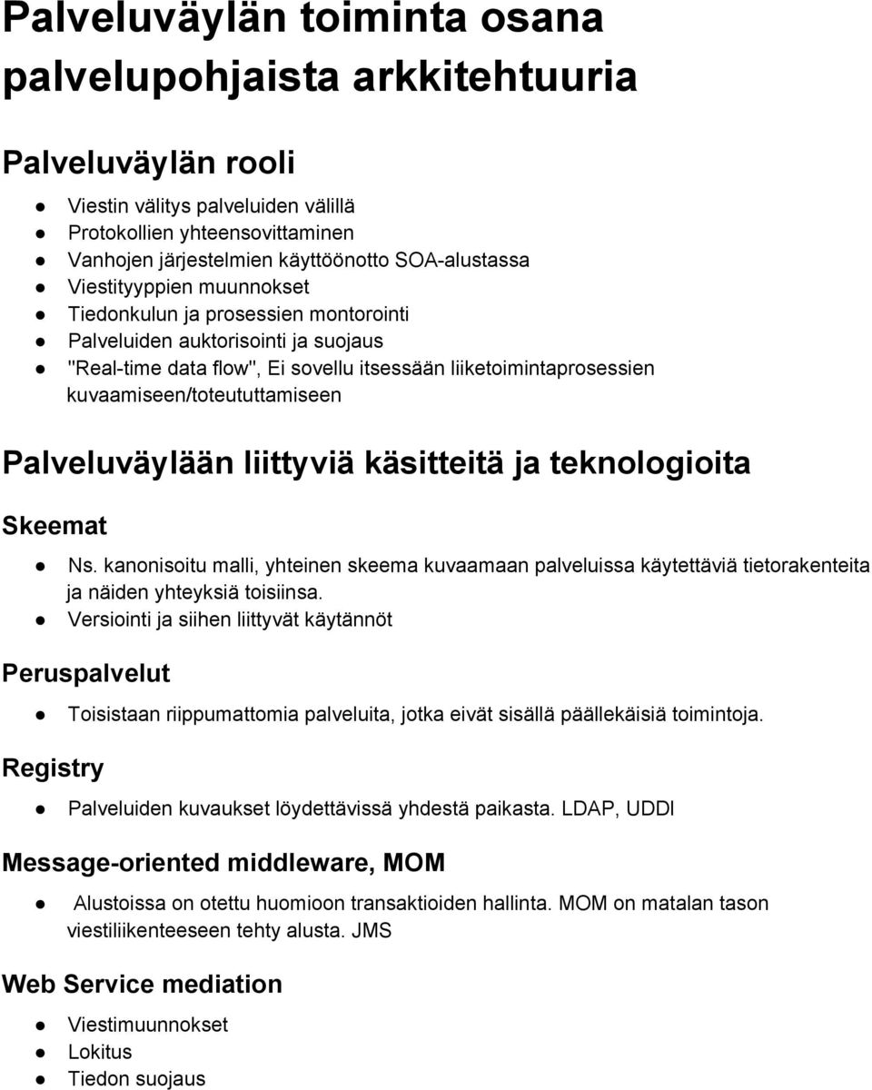 Palveluväylään liittyviä käsitteitä ja teknologioita Skeemat Ns. kanonisoitu malli, yhteinen skeema kuvaamaan palveluissa käytettäviä tietorakenteita ja näiden yhteyksiä toisiinsa.