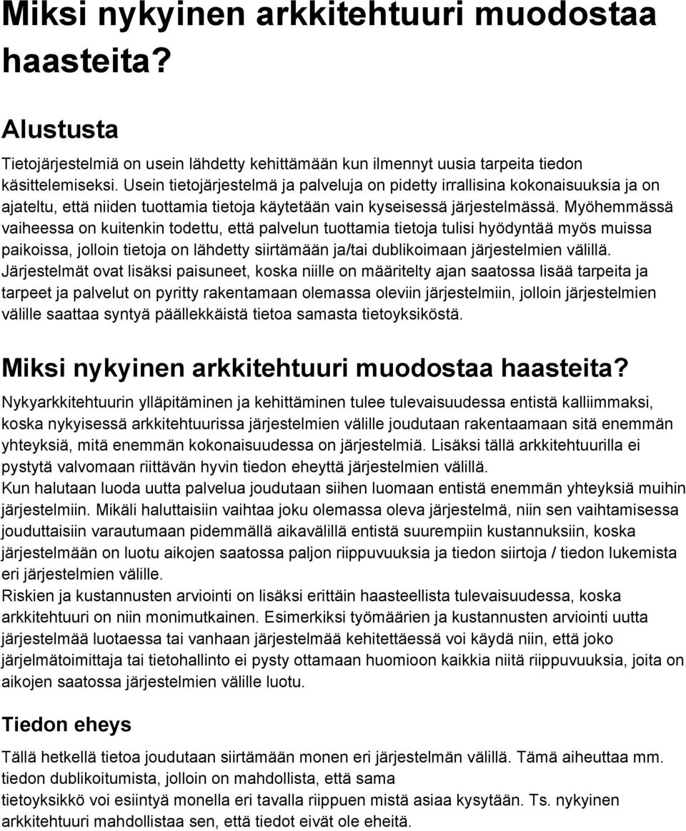 Myöhemmässä vaiheessa on kuitenkin todettu, että palvelun tuottamia tietoja tulisi hyödyntää myös muissa paikoissa, jolloin tietoja on lähdetty siirtämään ja/tai dublikoimaan järjestelmien välillä.