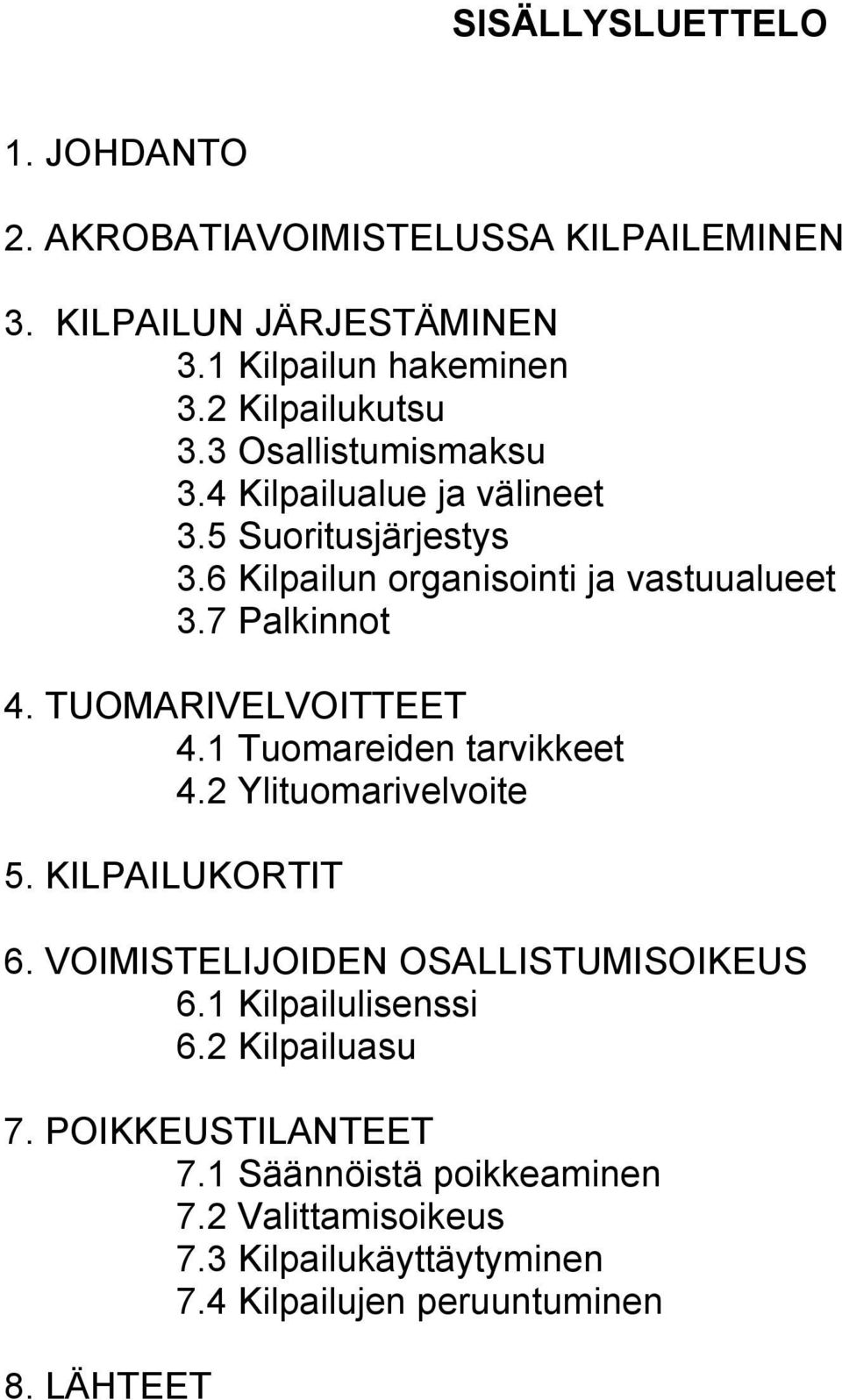 TUOMARIVELVOITTEET 4.1 Tuomareiden tarvikkeet 4.2 Ylituomarivelvoite 5. KILPAILUKORTIT 6. VOIMISTELIJOIDEN OSALLISTUMISOIKEUS 6.