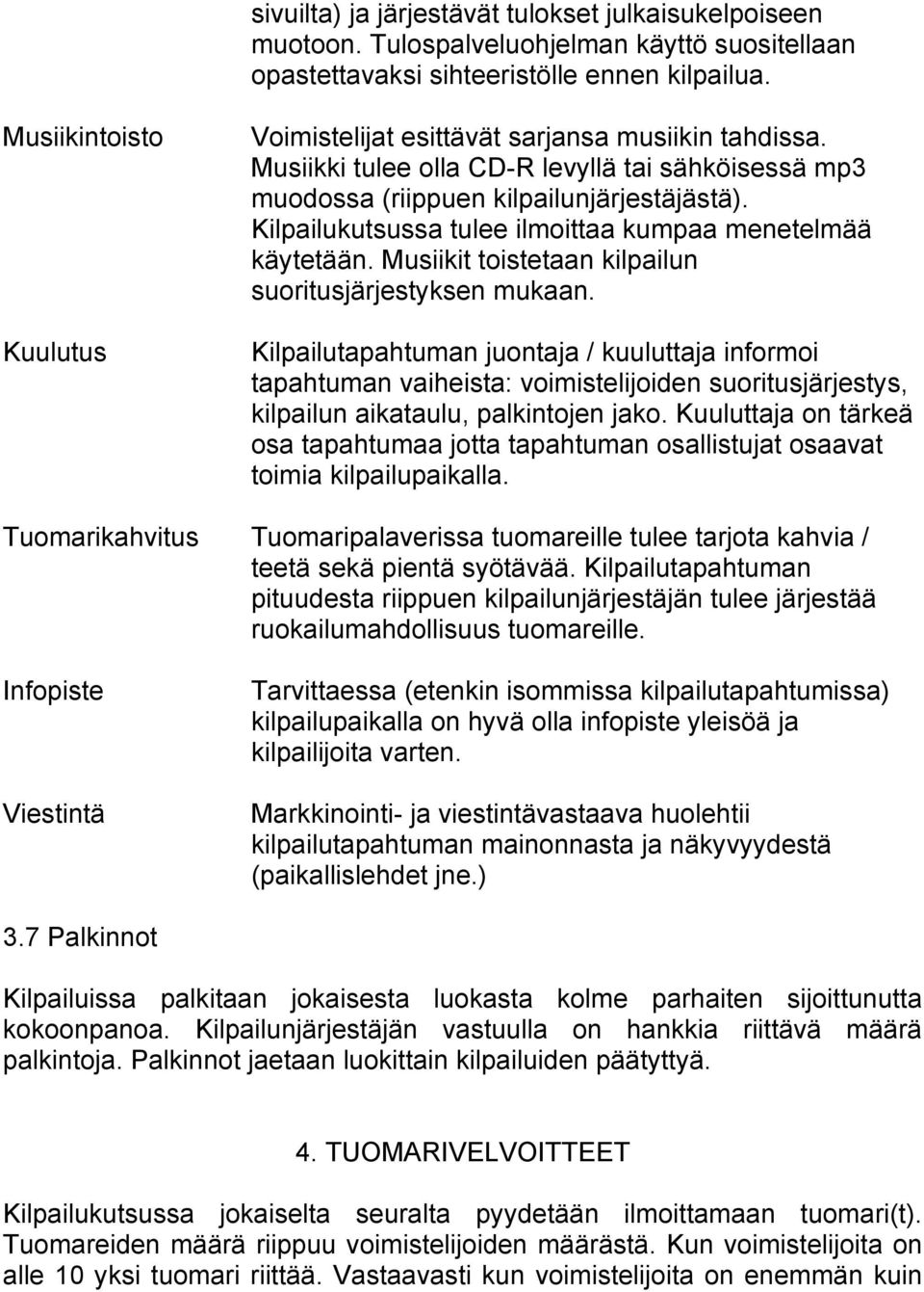 Kilpailukutsussa tulee ilmoittaa kumpaa menetelmää käytetään. Musiikit toistetaan kilpailun suoritusjärjestyksen mukaan.