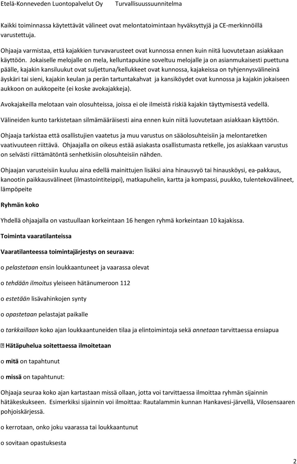 Jokaiselle melojalle on mela, kelluntapukine soveltuu melojalle ja on asianmukaisesti puettuna päälle, kajakin kansiluukut ovat suljettuna/kellukkeet ovat kunnossa, kajakeissa on tyhjennysvälineinä