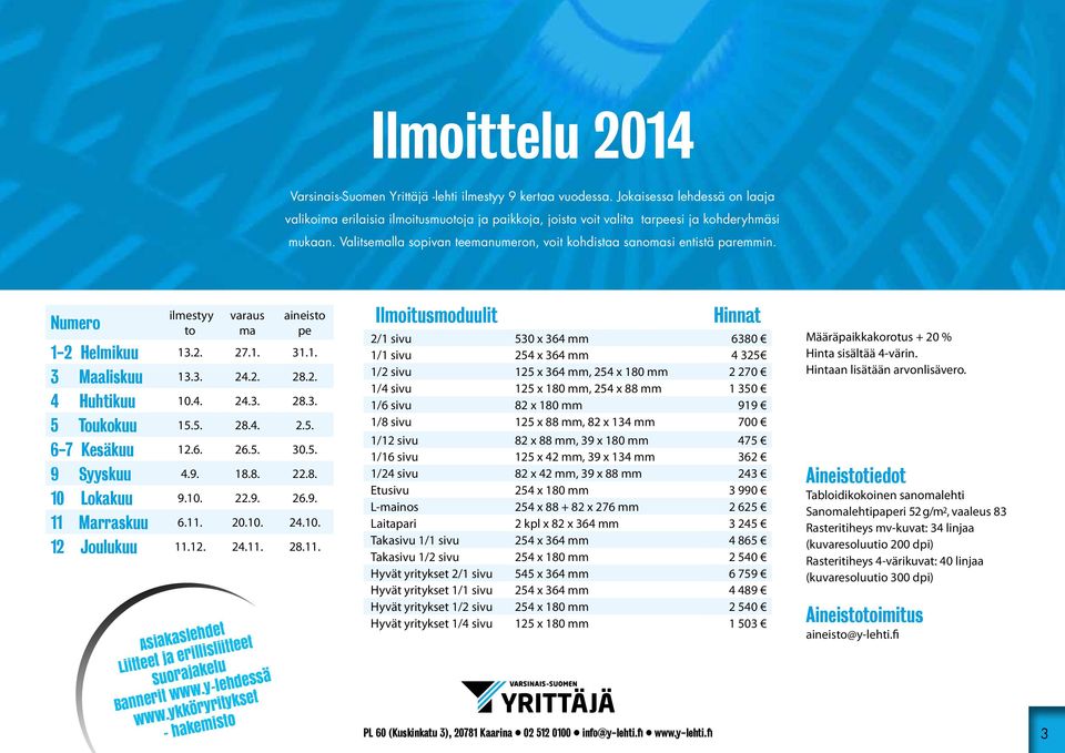 Valitsemalla sopivan teemanumeron, voit kohdistaa sanomasi entistä paremmin. Numero ilmestyy to varaus ma aineisto pe 1-2 Helmikuu 13.2. 27.1. 31.1. 3 Maaliskuu 13.3. 24.2. 28.2. 4 Huhtikuu 10.4. 24.3. 28.3. 5 Toukokuu 15.