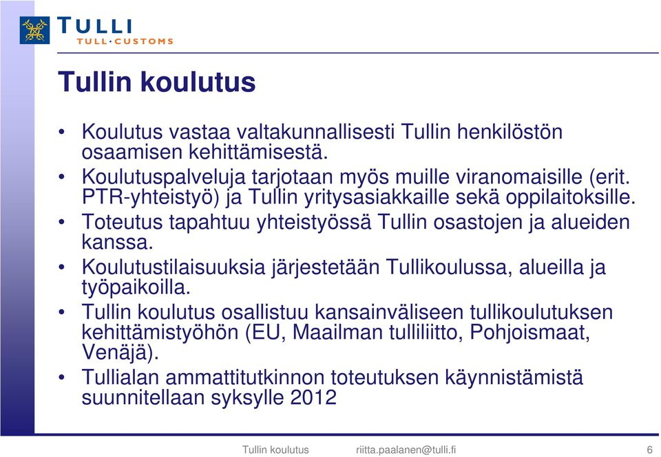 Toteutus tapahtuu yhteistyössä Tullin osastojen ja alueiden kanssa. Koulutustilaisuuksia järjestetään Tullikoulussa, alueilla ja työpaikoilla.