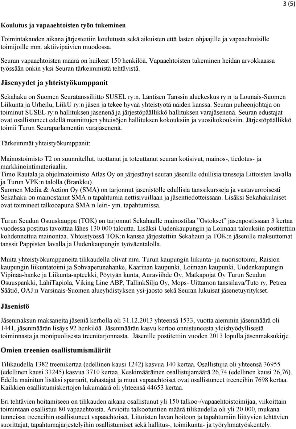 Jäsenyydet ja yhteistyökumppanit Sekahaku on Suomen Seuratanssiliitto SUSEL ry:n, Läntisen Tanssin aluekeskus ry:n ja Lounais-Suomen Liikunta ja Urheilu, LiikU ry:n jäsen ja tekee hyvää yhteistyötä