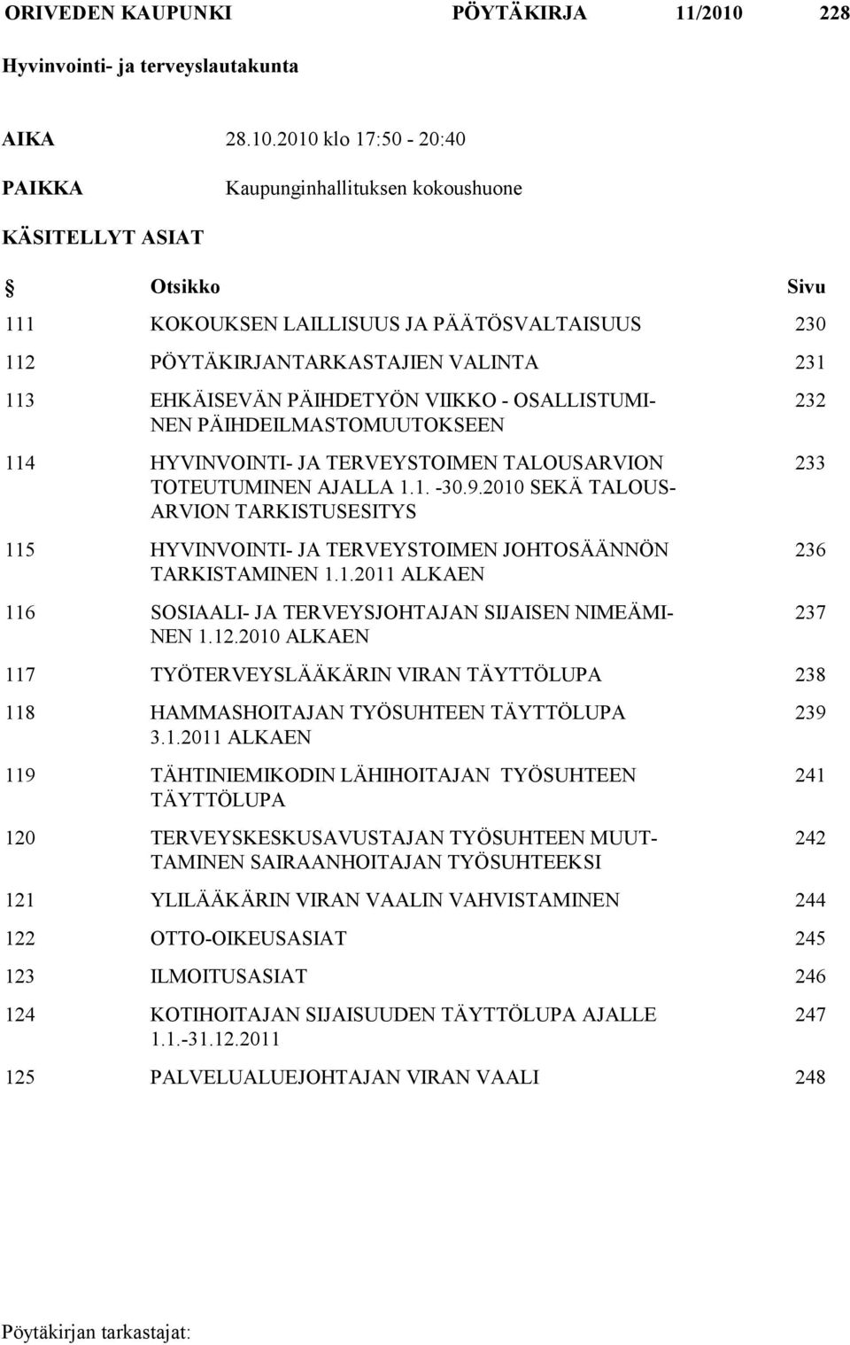 2010 klo 17:50-20:40 PAIKKA Kaupunginhallituksen kokoushuone KÄSITELLYT ASIAT Otsikko Sivu 111 KOKOUKSEN LAILLISUUS JA PÄÄTÖSVALTAISUUS 230 112 PÖYTÄKIRJANTARKASTAJIEN VALINTA 231 113 EHKÄISEVÄN