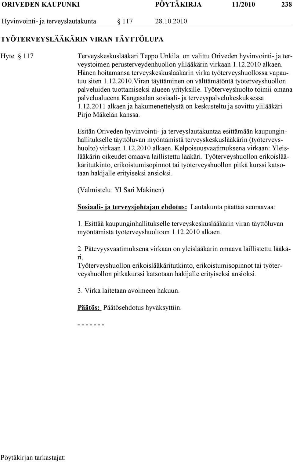 2010 TYÖTERVEYSLÄÄKÄRIN VIRAN TÄYTTÖLUPA Hyte 117 Terveyskeskuslääkäri Teppo Unkila on valittu Oriveden hyvinvointi- ja terveystoimen perusterveyden huollon ylilääkärin virkaan 1.12.2010 alkaen.