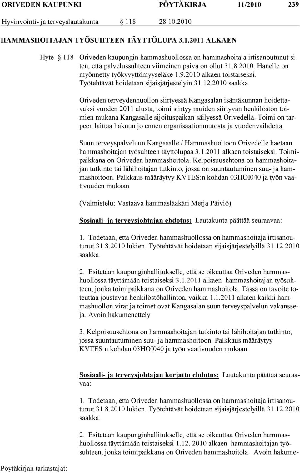 Oriveden terveydenhuollon siirtyessä Kangasalan isäntäkunnan hoidettavaksi vuoden 2011 alusta, toimi siirtyy muiden siirtyvän henkilöstön toimien mukana Kangasalle sijoi tuspaikan säilyessä