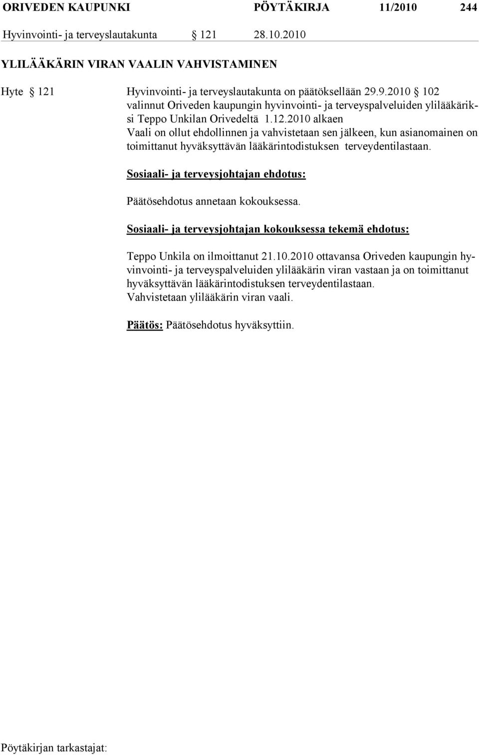 2010 alkaen Vaali on ollut ehdollinnen ja vahvistetaan sen jälkeen, kun asianomainen on toimittanut hyväksyttävän lääkärintodistuksen terveydentilastaan.