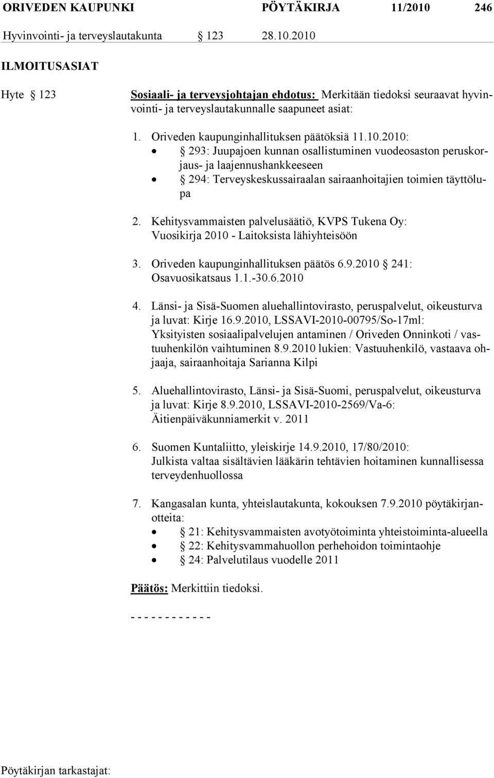 2010: 293: Juupajoen kunnan osallistuminen vuodeosaston peruskorjaus- ja laajennushankkeeseen 294: Terveyskeskussairaalan sairaanhoitajien toimien täyttölupa 2.