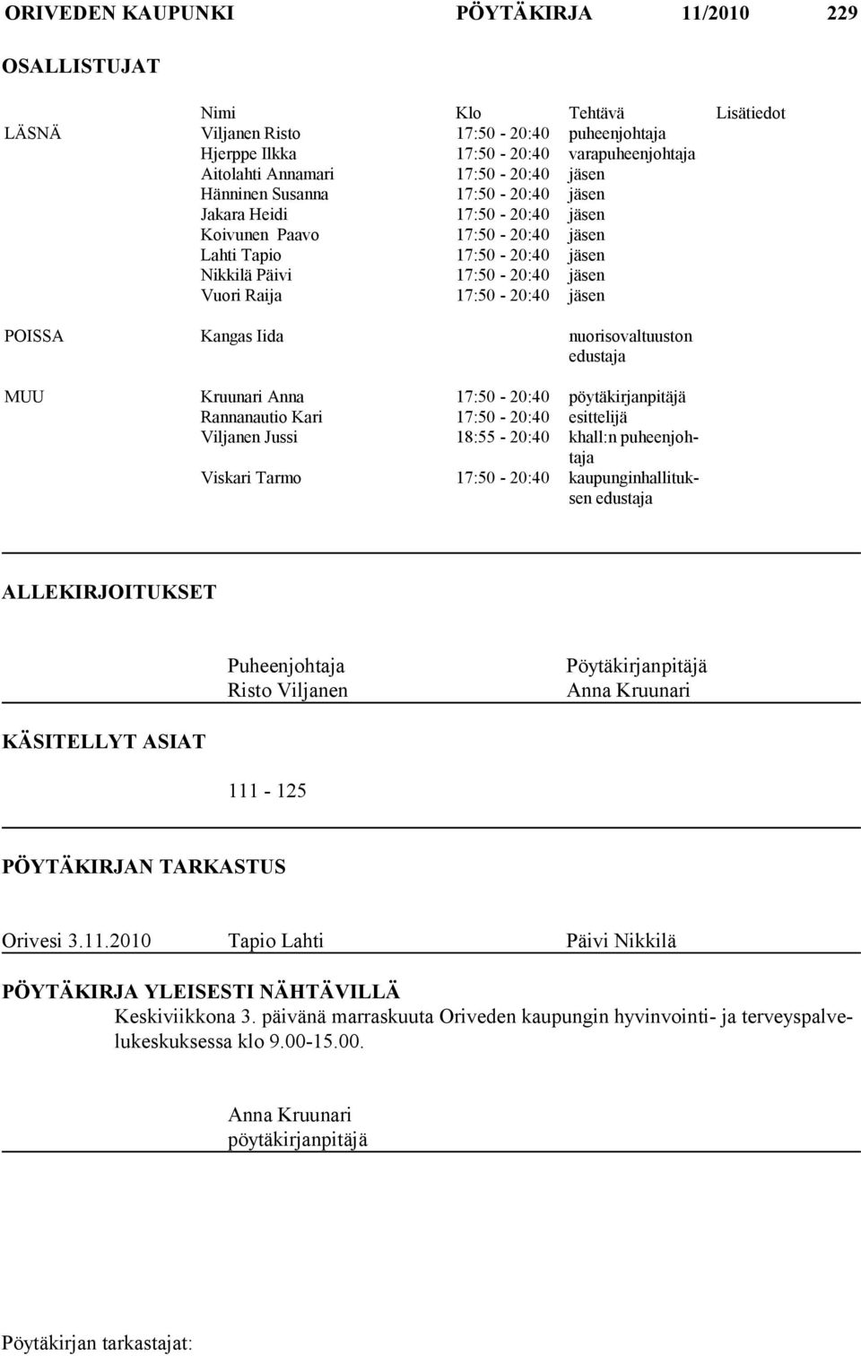 17:50-20:40 jäsen POISSA Kangas Iida nuorisovaltuuston edustaja MUU Kruunari Anna 17:50-20:40 pöytäkirjanpitäjä Rannanautio Kari 17:50-20:40 esittelijä Viljanen Jussi 18:55-20:40 khall:n