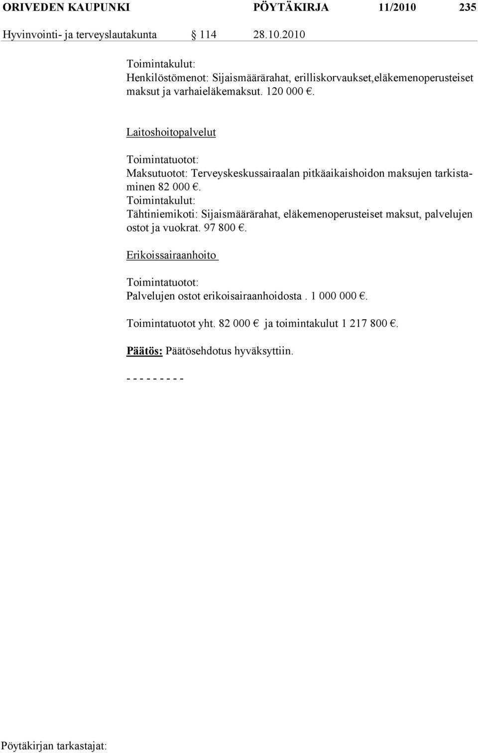 Toimintakulut: Tähtiniemikoti: Sijaismäärärahat, eläkemenoperusteiset maksut, palvelujen ostot ja vuokrat. 97 800.