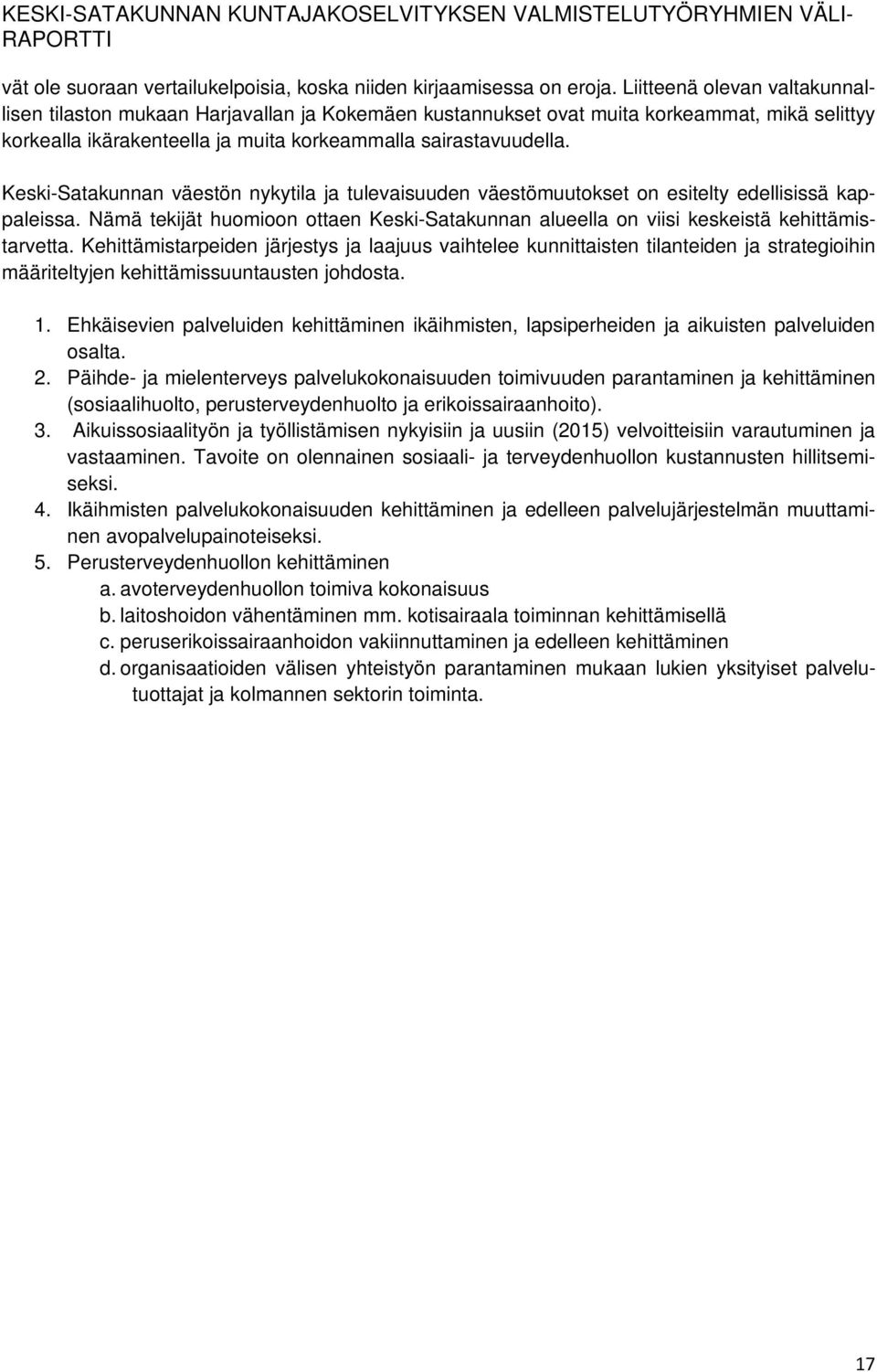 Keski-Satakunnan väestön nykytila ja tulevaisuuden väestömuutokset on esitelty edellisissä kappaleissa. Nämä tekijät huomioon ottaen Keski-Satakunnan alueella on viisi keskeistä kehittämistarvetta.