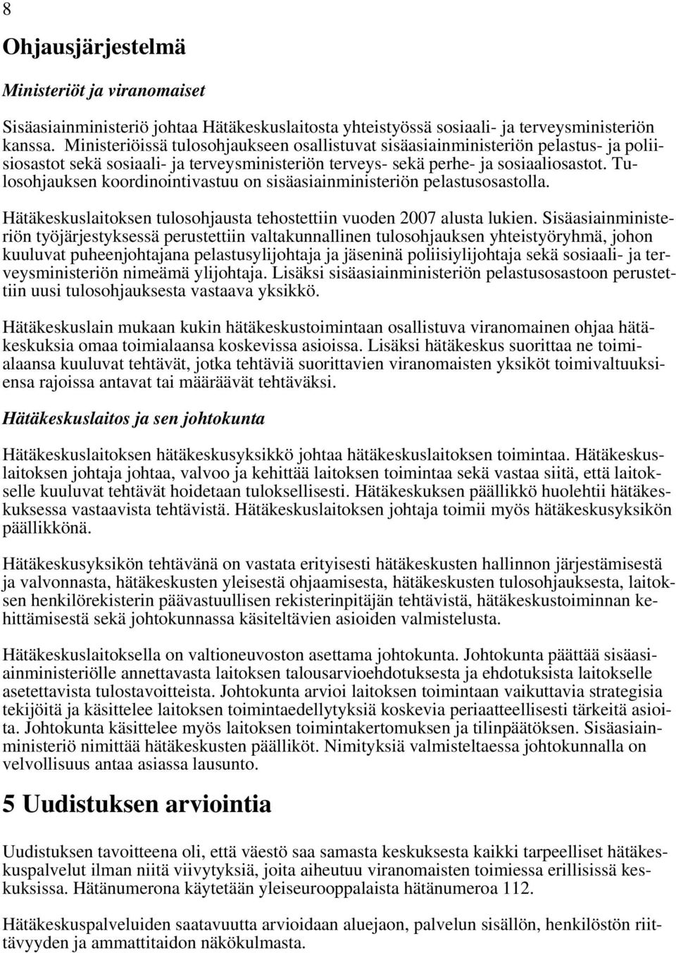 Tulosohjauksen koordinointivastuu on sisäasiainministeriön pelastusosastolla. Hätäkeskuslaitoksen tulosohjausta tehostettiin vuoden 2007 alusta lukien.