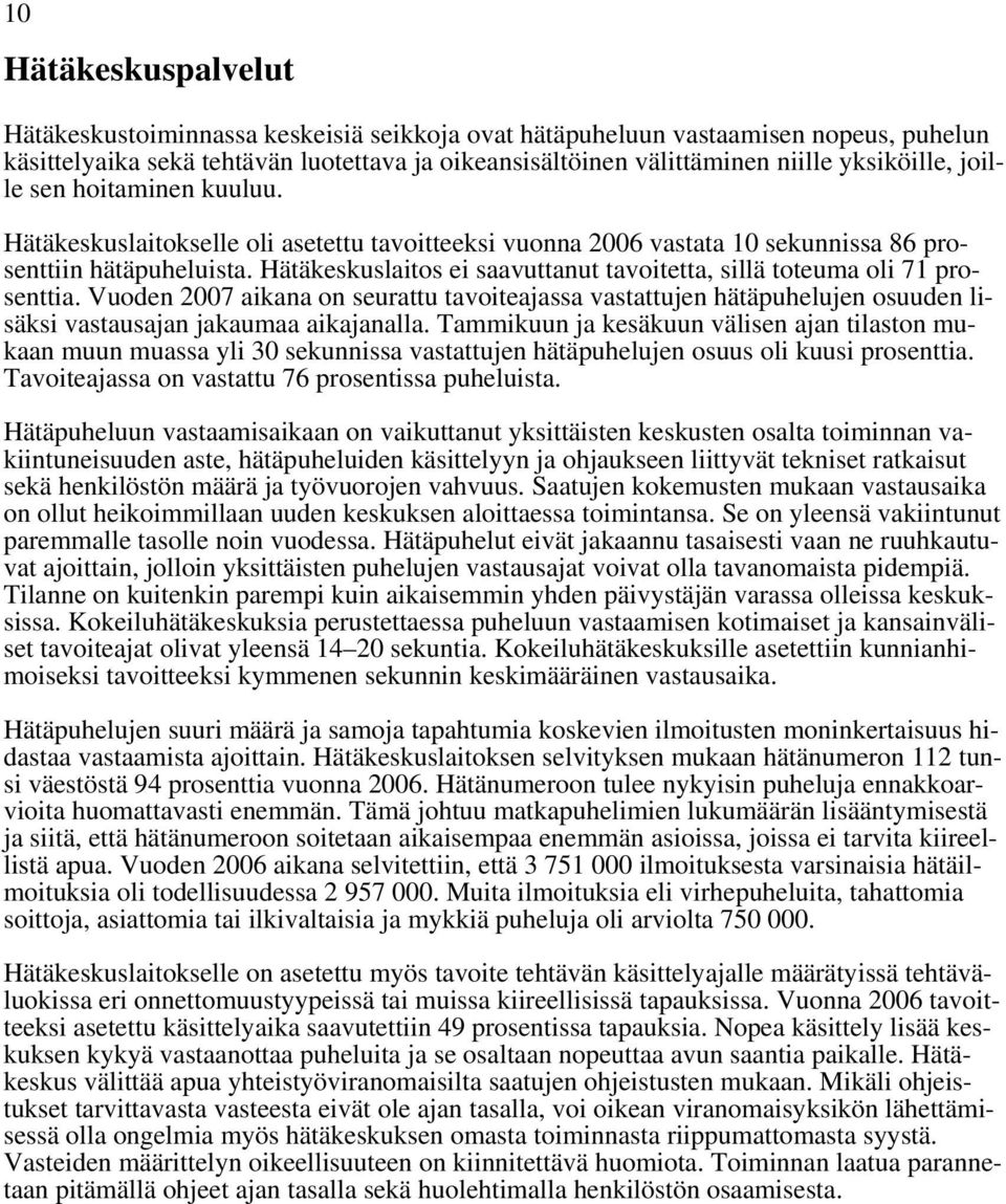 Hätäkeskuslaitos ei saavuttanut tavoitetta, sillä toteuma oli 71 prosenttia. Vuoden 2007 aikana on seurattu tavoiteajassa vastattujen hätäpuhelujen osuuden lisäksi vastausajan jakaumaa aikajanalla.