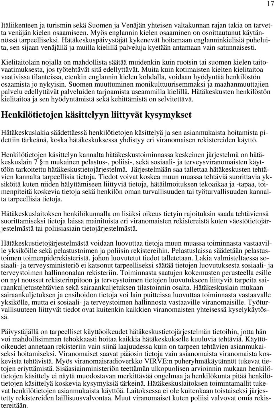 Kielitaitolain nojalla on mahdollista säätää muidenkin kuin ruotsin tai suomen kielen taitovaatimuksesta, jos työtehtävät sitä edellyttävät.